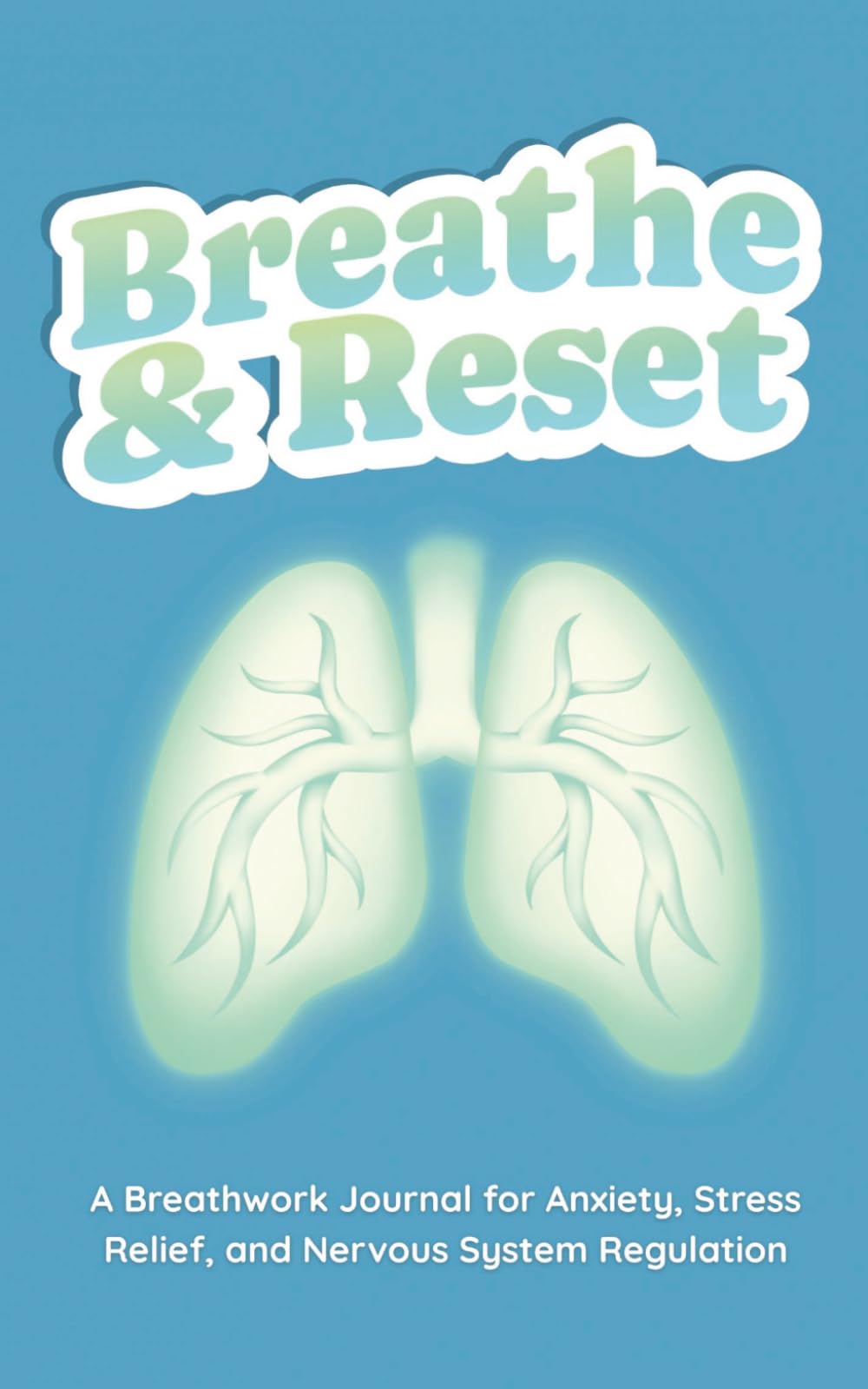 Breathe & Reset: A Breathwork Journal for Anxiety, Stress Relief, and Nervous System Regulation