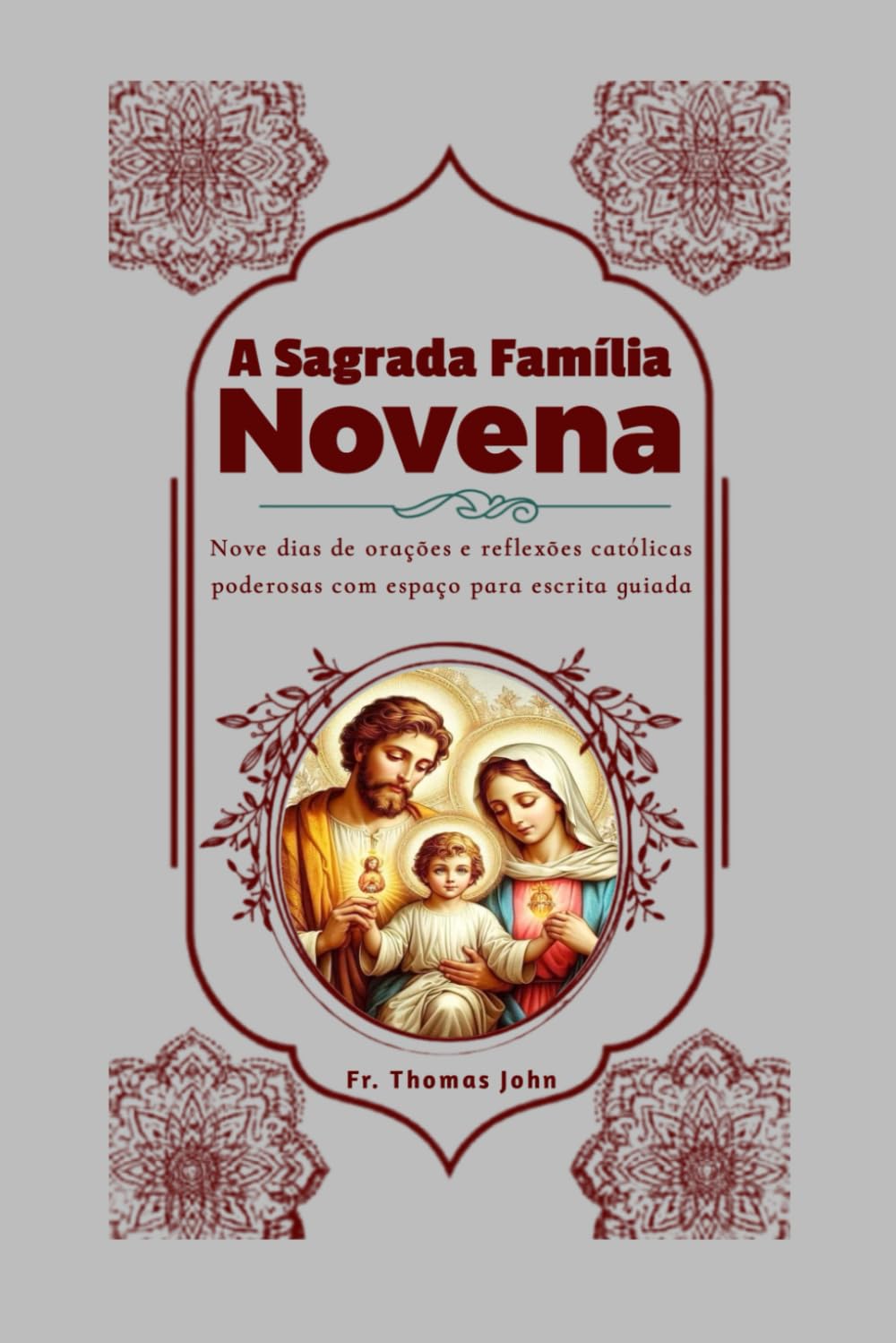 A Sagrada Família Novena: Nove dias de orações e reflexões católicas poderosas com espaço para escrita guiada