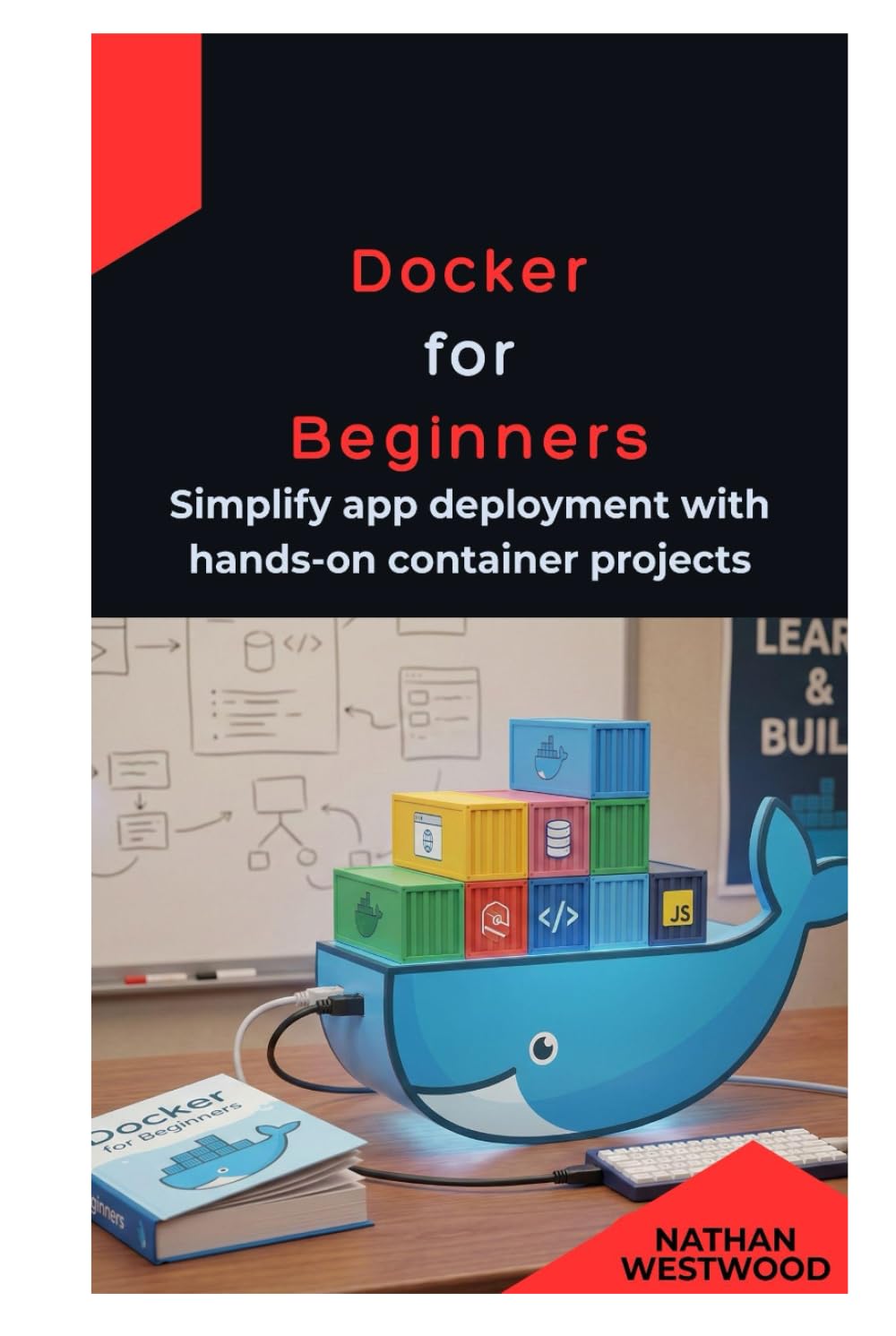Docker for Beginners: Simplify app deployment with hands-on container projects