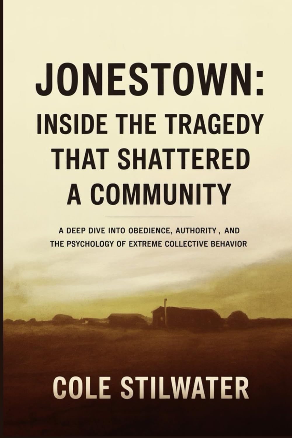 Jonestown: Inside the Tragedy That Shattered a Community: A Deep Dive into Obedience, Authority, and the Psychology of Extreme Collective Behavior