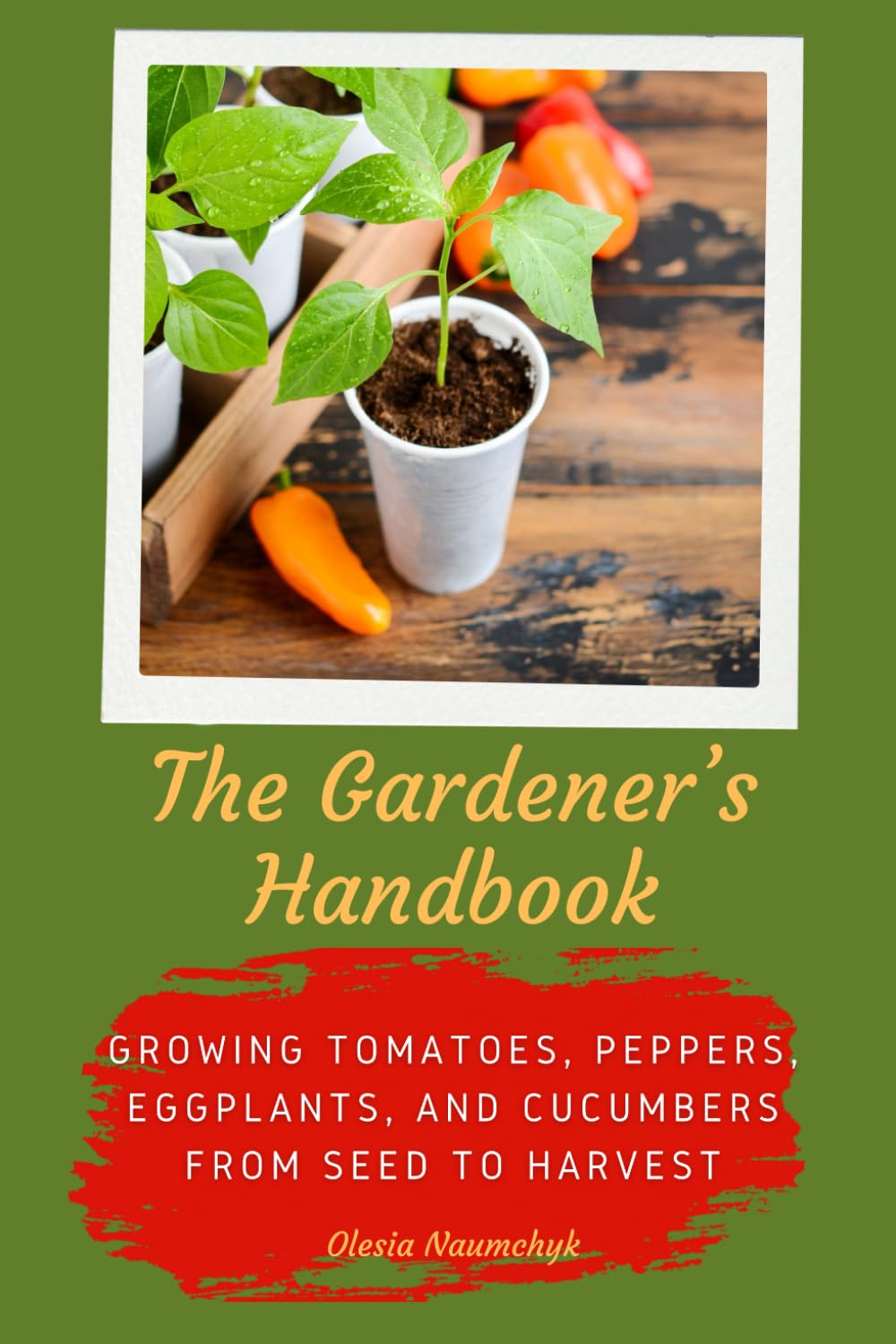 The Gardener’s Handbook: Growing Tomatoes, Peppers, Eggplants, and Cucumbers from Seed to Harvest