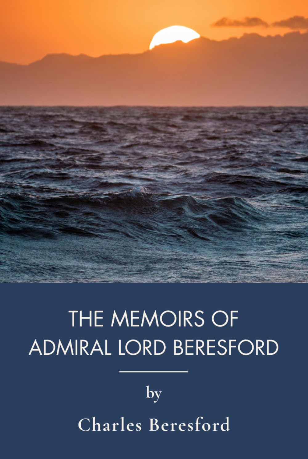 The Memoirs of Admiral Lord Beresford: A Victorian Naval History and Military Memoir (Annotated)