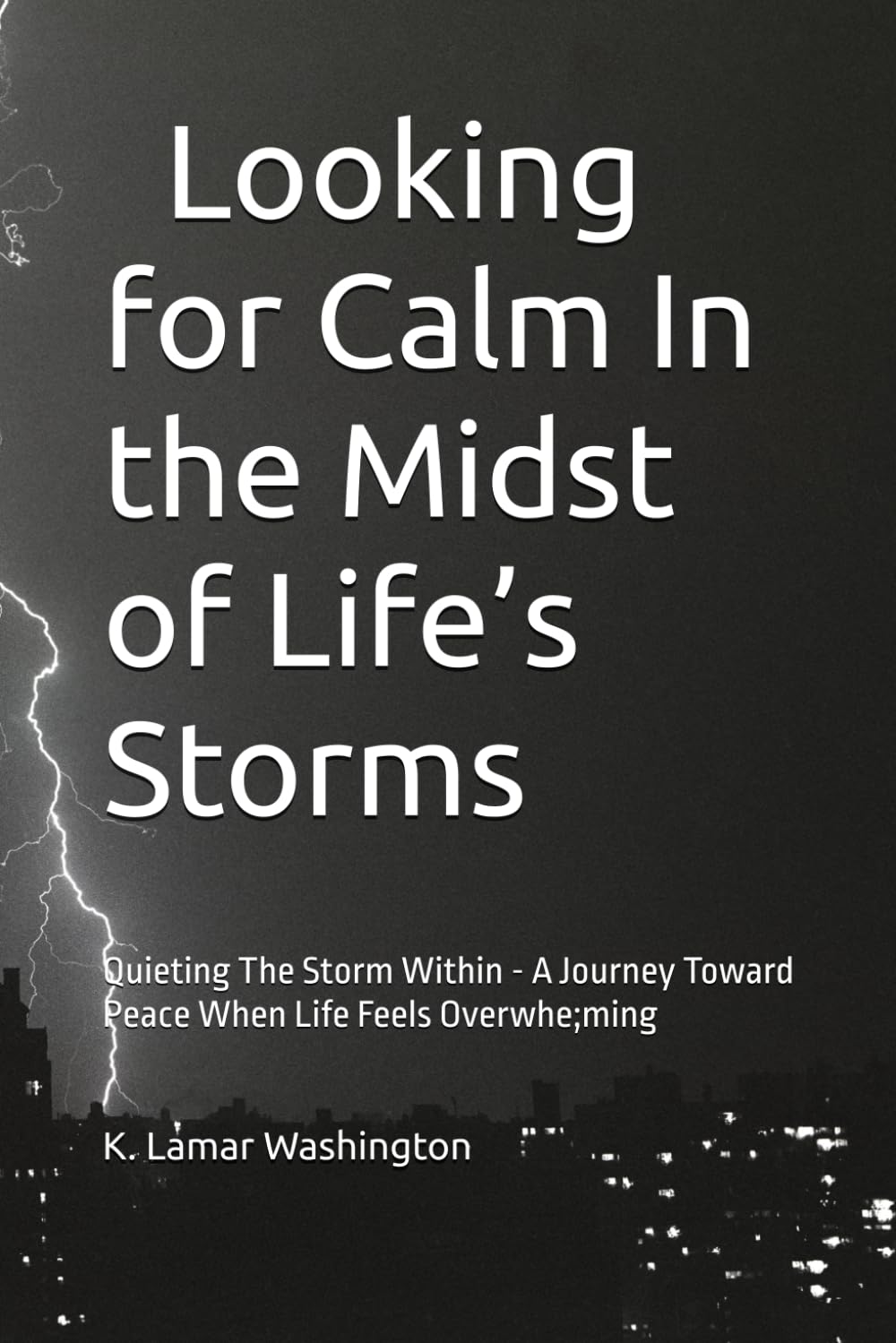 Looking for Calm in the Midst of Life’s Storms: Quieting The Storm Within - A Journey Toward Peace When Life Feels Overwhelming