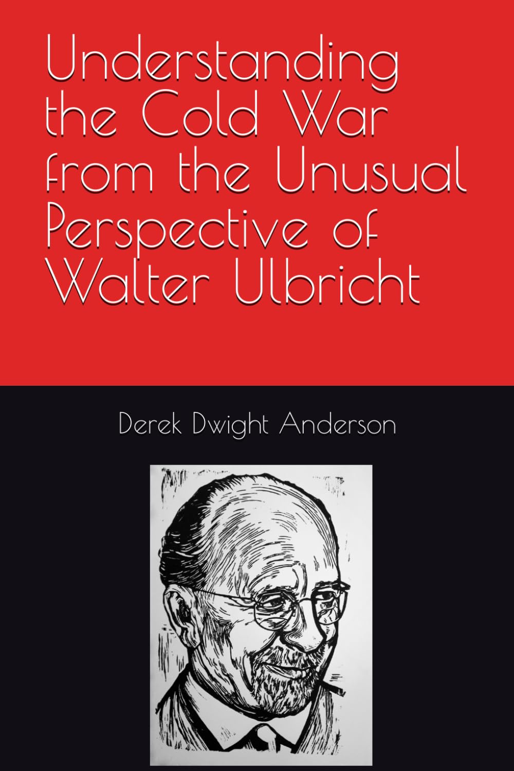 Understanding the Cold War from the Unusual Perspective of Walter Ulbricht (Understanding World History Through Biography)