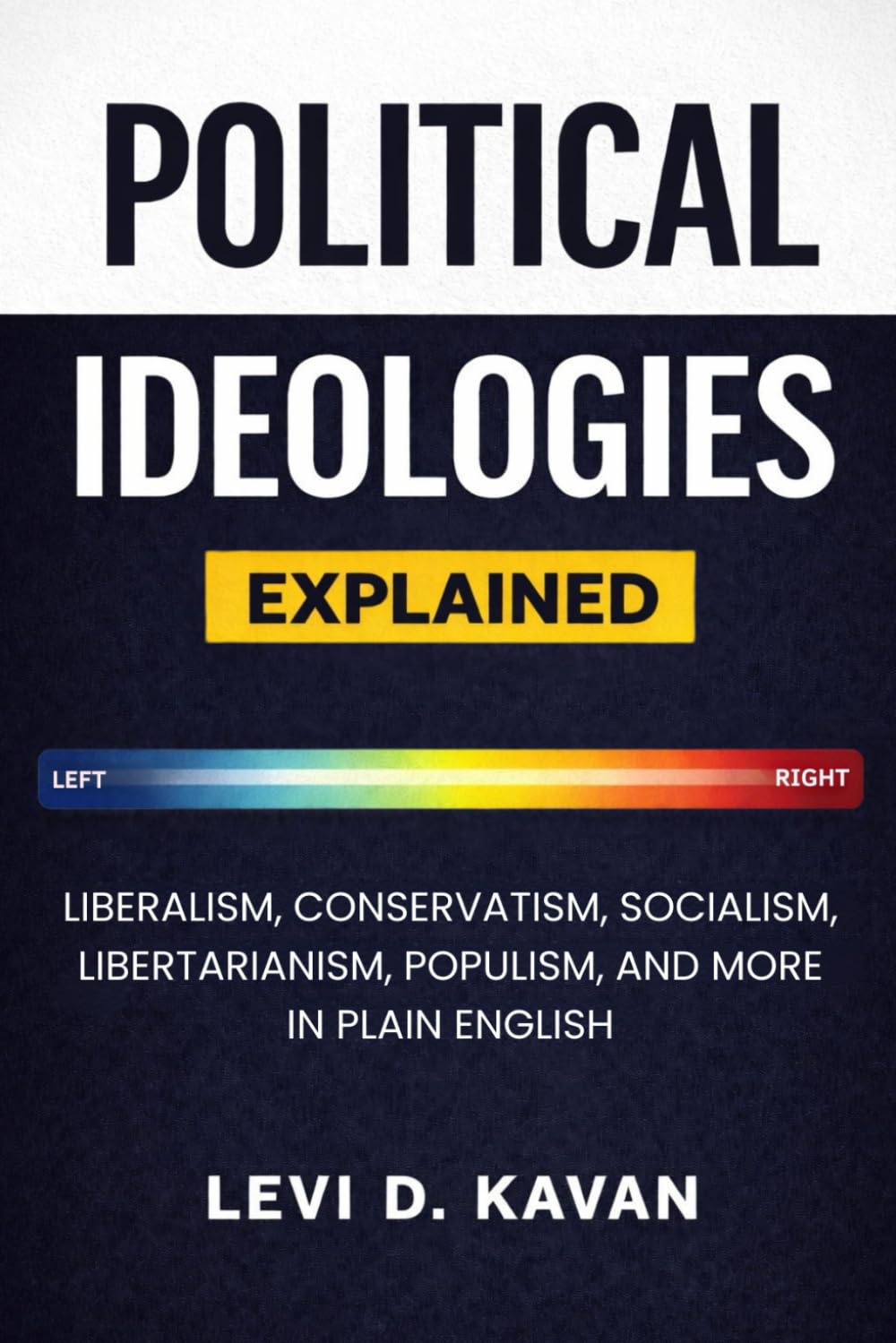 Political Ideologies, Explained: Liberalism, Conservatism, Socialism, Libertarianism, Populism, and More in Plain English (Power and Politics, Explained)