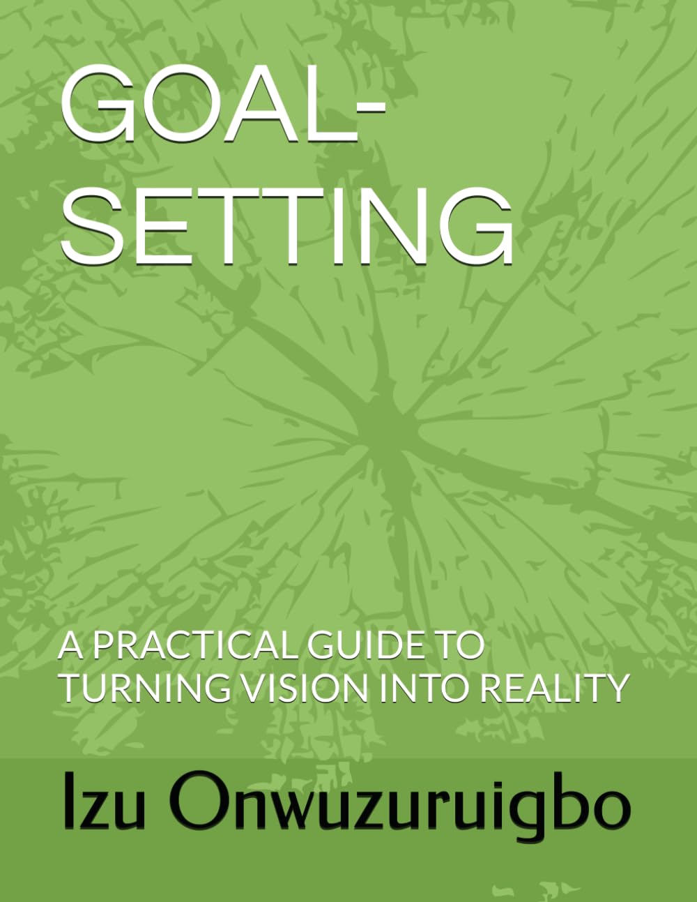 GOAL-SETTING: A PRACTICAL GUIDE TO TURNING VISION INTO REALITY