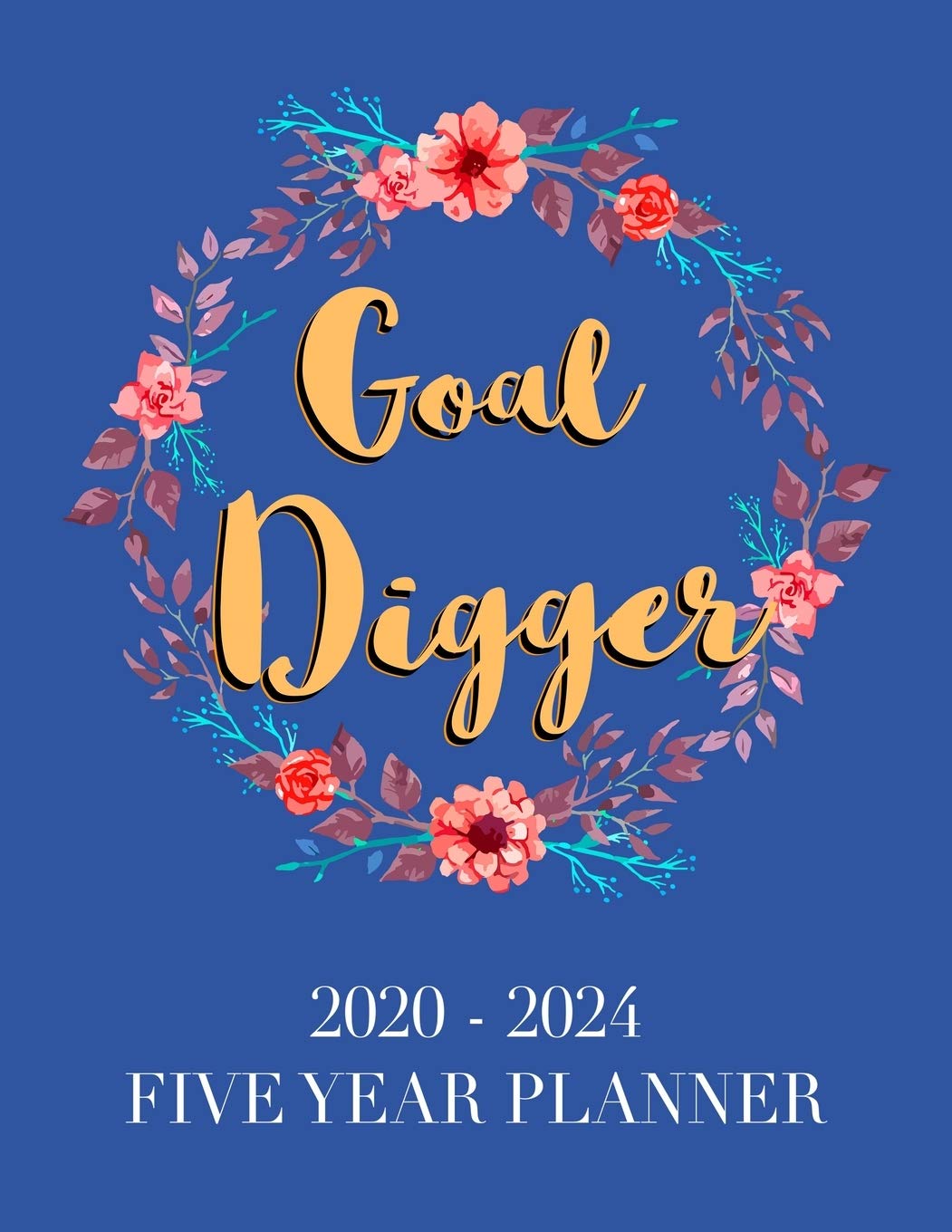 Goal Digger: 2020 - 2024 5 Year Planner: Blue 60 Months Calendar and Organizer, Monthly Planner with Holidays. Plan and schedule your next five years.