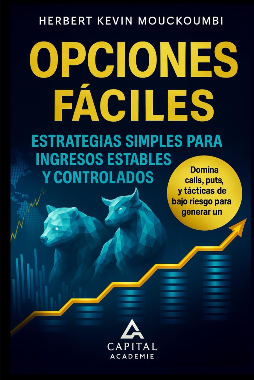 Opciones fáciles: Estrategias simples para ingresos estables y controlados: Domina calls, puts y tácticas de bajo riesgo para generar un flujo de efectivo mensual confinable