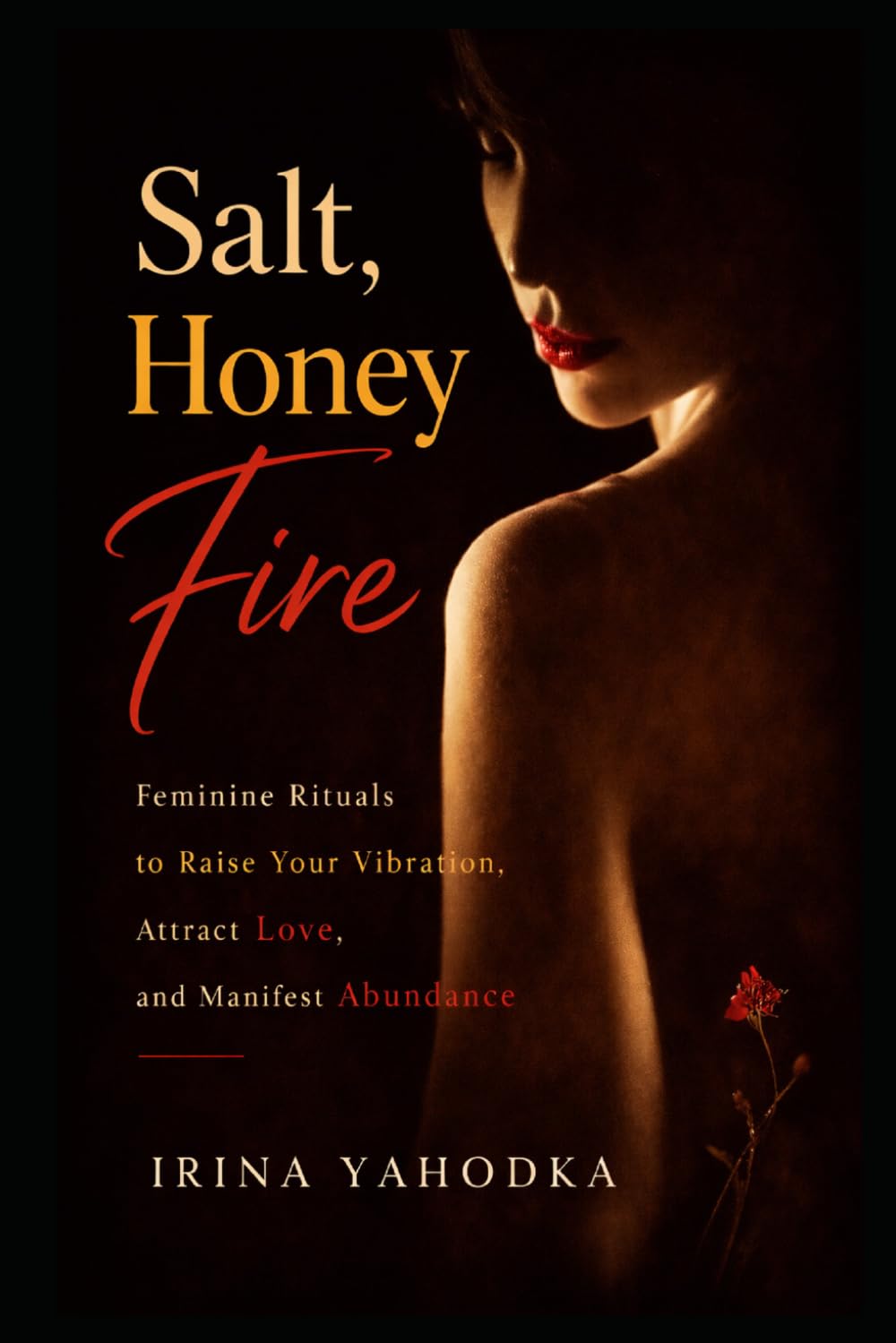 Salt, Honey, Fire: Feminine Rituals to Raise Your Vibration, Attract Love, and Manifest Abundance (The Forbidden Feminine Series)