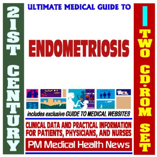 21st Century Ultimate Medical Guide to Endometriosis - Authoritative, Practical Clinical Information for Physicians and Patients, Treatment Options (Two CD-ROM Set)