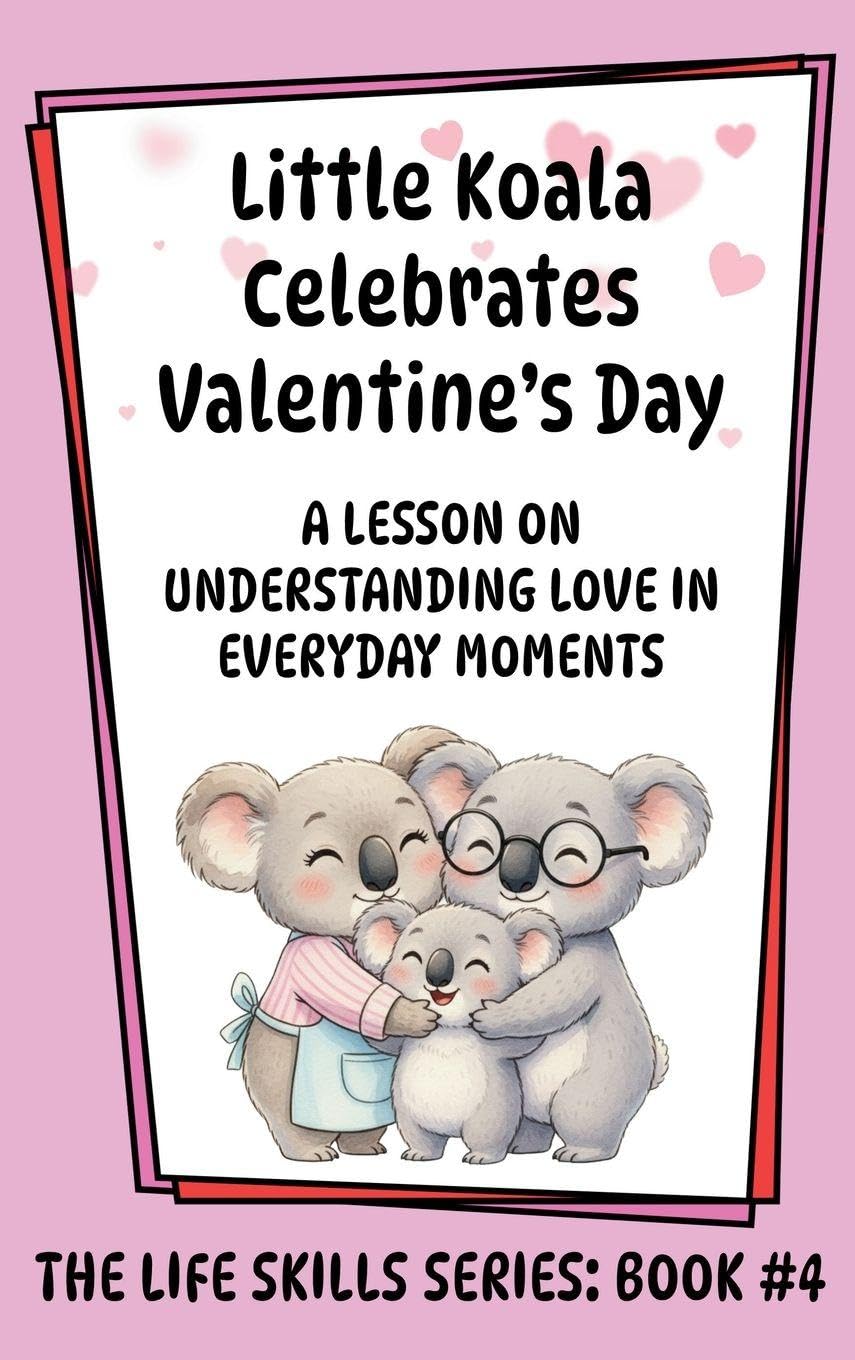 Little Koala Celebrates Valentine's Day: A Lesson on Understanding Love in Everyday Moments (Little Koala Life Skills)