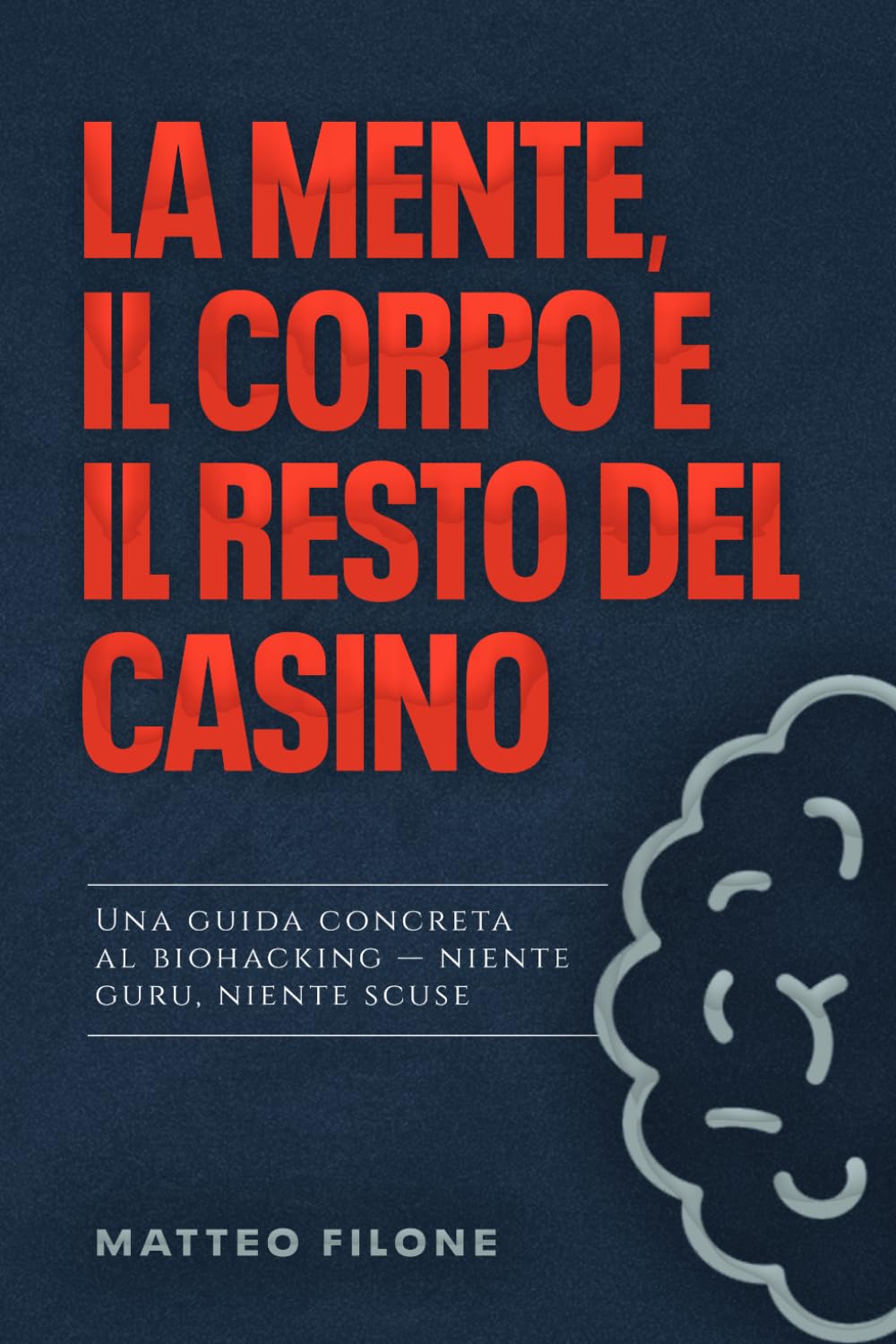 La mente, il corpo e il resto del casino.: Guida al biohacking senza fronzoli, senza guru, senza scuse