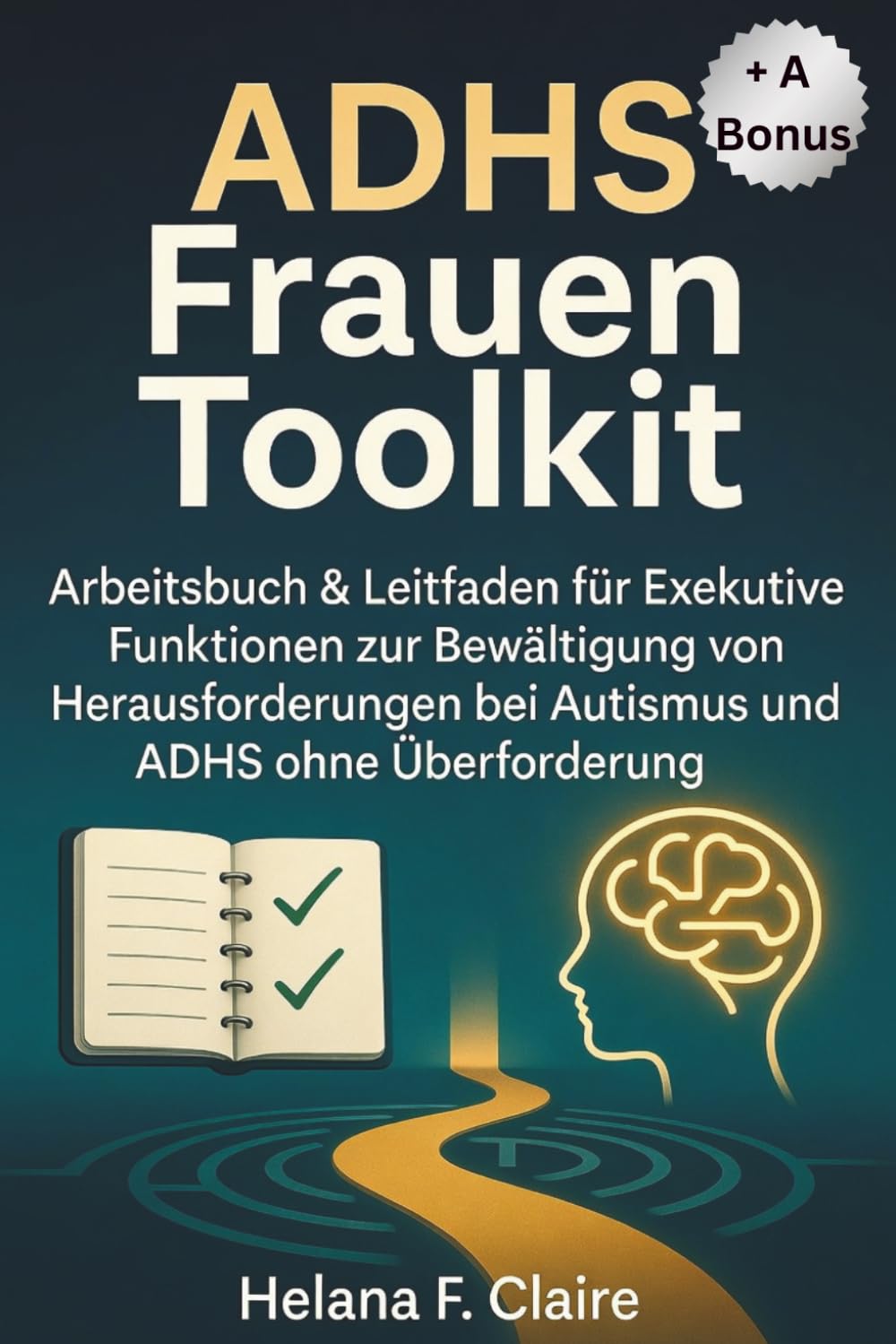 ADHS FRAUEN Toolkit: Arbeitsbuch und Leitfaden für exekutive Funktionen zur Bewältigung von Herausforderungen bei Autismus und ADHS ohne Überforderung