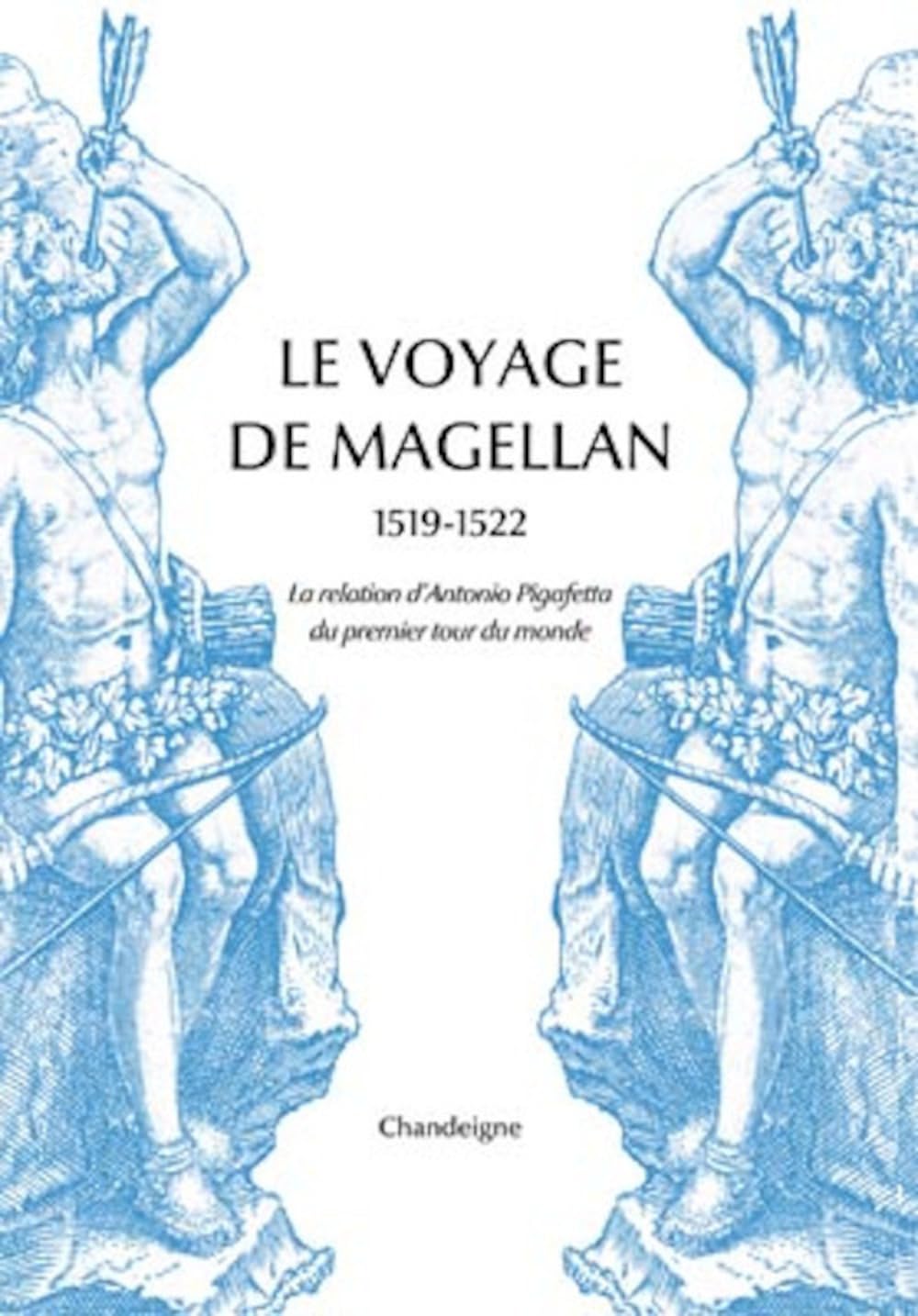Le Voyage de Magellan 1519-1522. La relation d'Antonio Pigafetta du premier tour du monde (Magellane)