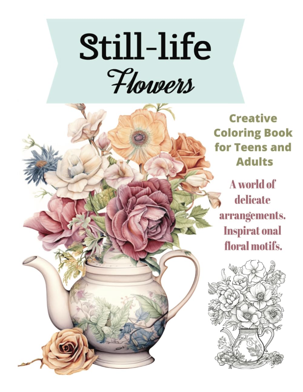 Still-Life Flowers: Creative Coloring Book for Teens and Adults (Still-Life Coloring Book for Teens and Adult Series)