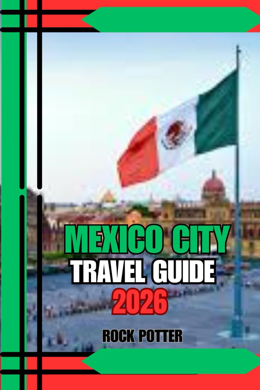 MEXICO CITY TRAVEL GUIDE: Mexico City Travel Guide 2026: A Practical & Cultural Companion for First-Time Visitors and Seasoned Explorers