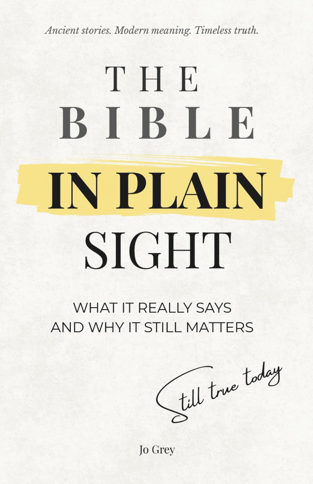 The Bible in Plain Sight. What It Really Says and Why It Still Matters: Ancient Stories. Modern Meaning. Timeless Truth (Faith, Forward.)