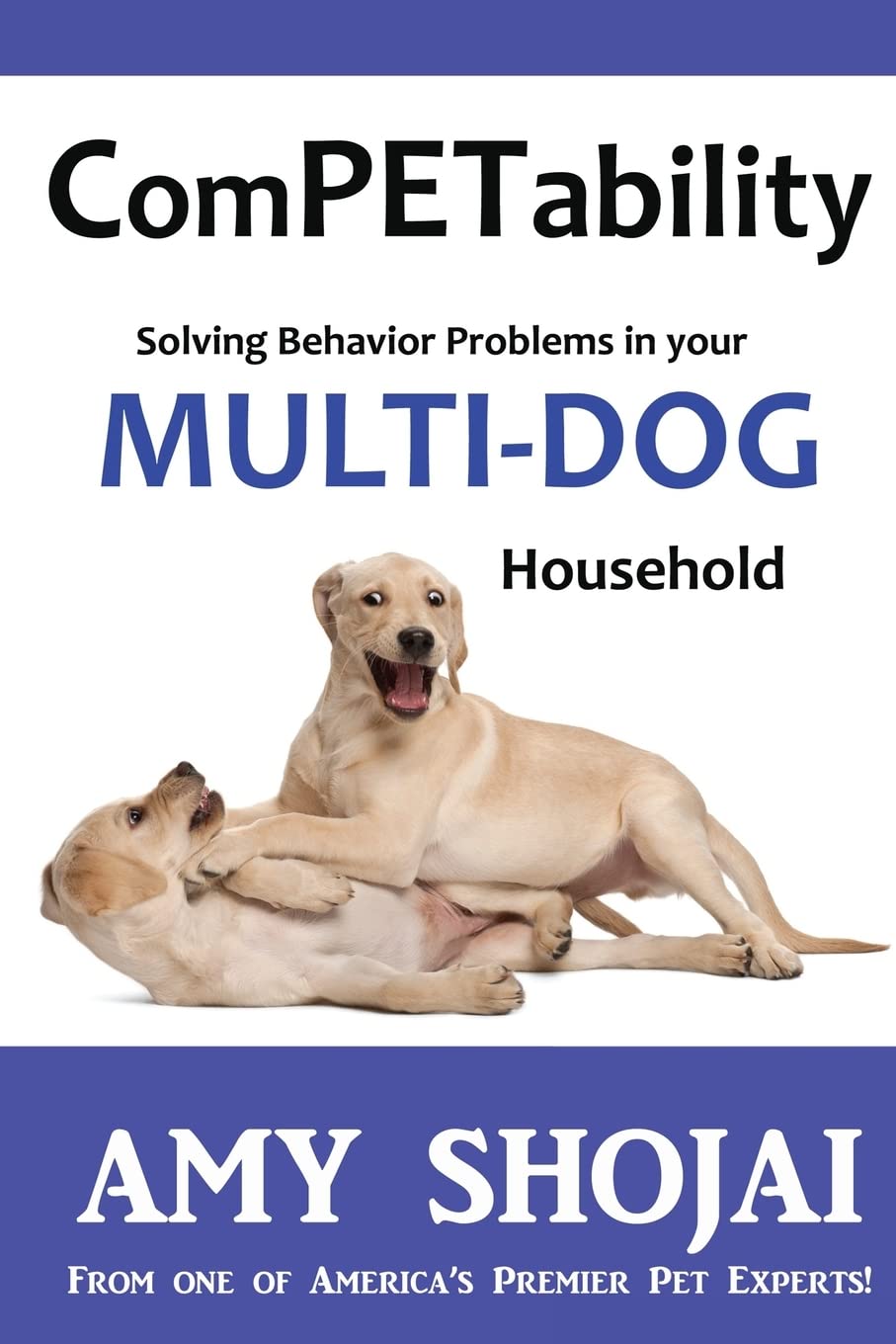 ComPETability: Solving Behavior Problems in Your Multi-Dog Household: Volume 1