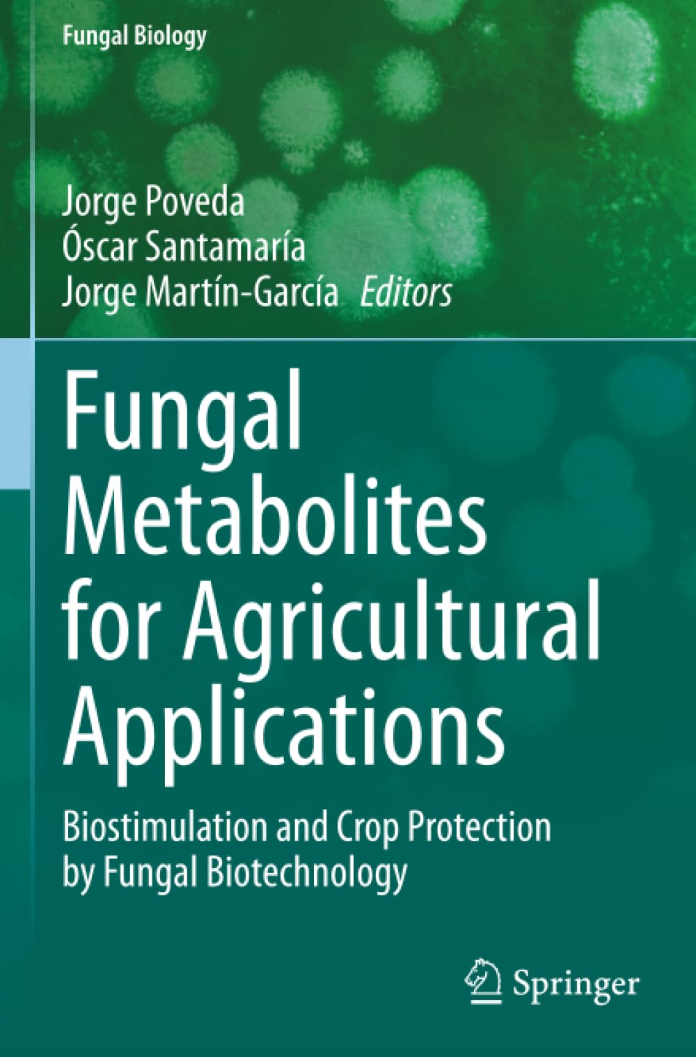 Fungal Metabolites for Agricultural Applications: Biostimulation and Crop Protection by Fungal Biotechnology (Fungal Biology)