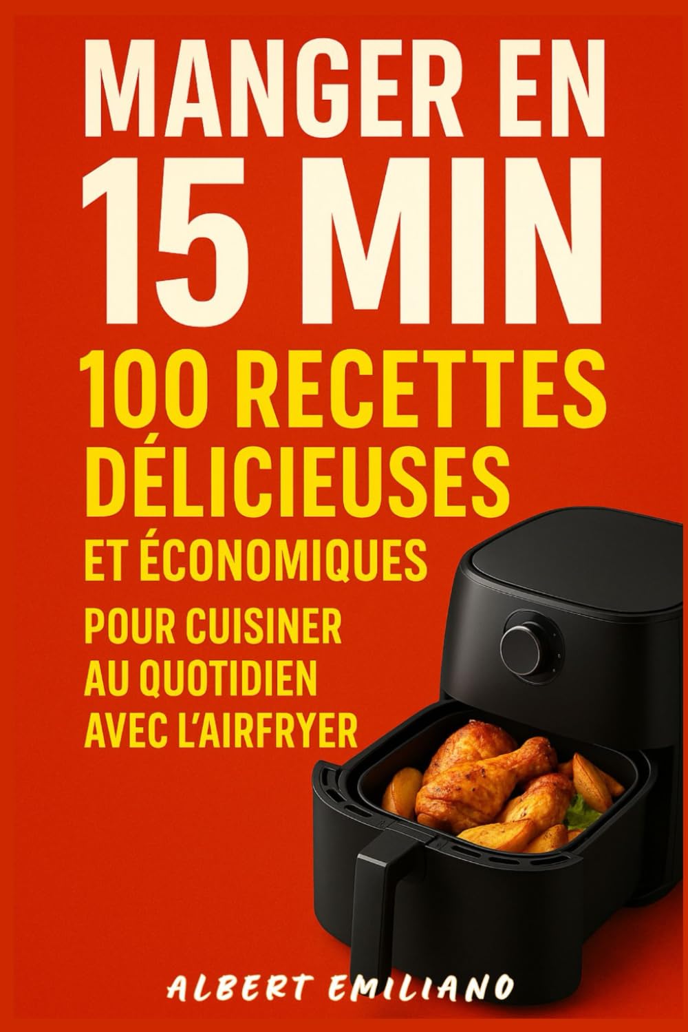 Manger en 15 min : 100 recettes délicieuses et Économiques pour cuisiner au Quotidien avec l'Airfryer