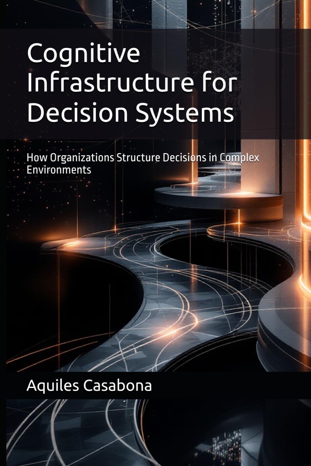 Cognitive Infrastructure for Decision Systems: How Organizations Structure Decisions in Complex Environments