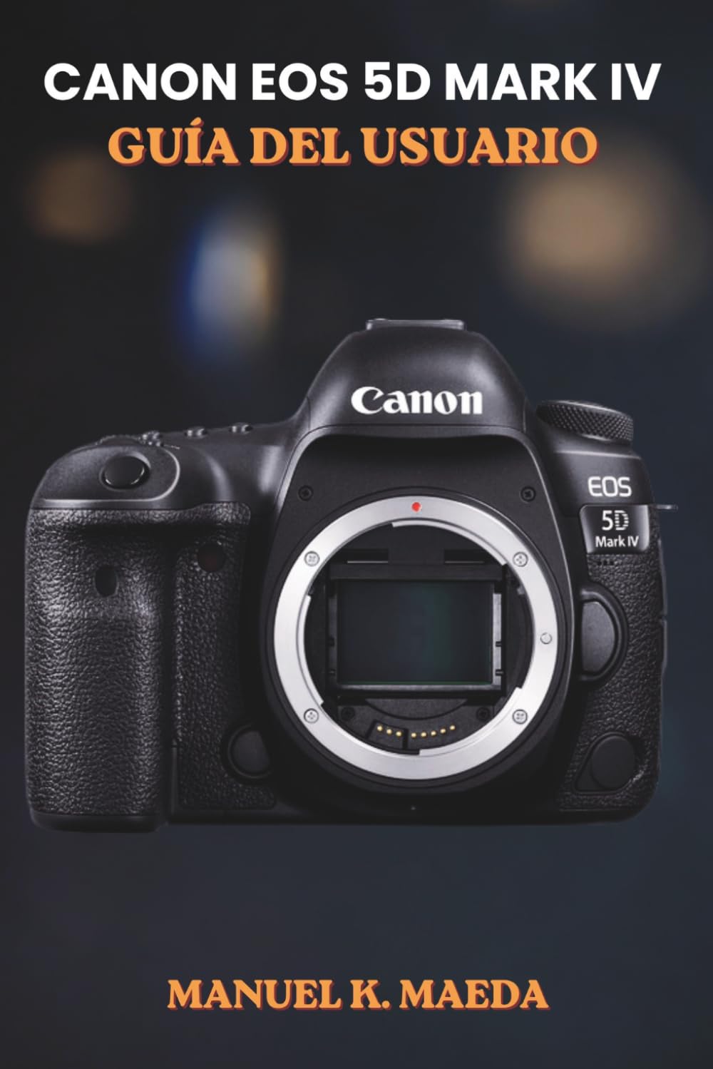 CANON EOS 5D MARK IV GUÍA DEL USUARIO DE LA: Manual definitivo paso a paso para dominar las cámaras réflex digitales de fotograma completo, el enfoque ... RAW y los ajustes de disparo avanzados.
