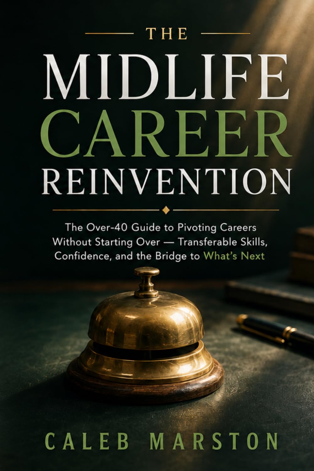 The Midlife Career Reinvention: The Over-40 Guide to Pivoting Careers Without Starting Over — Transferable Skills, Confidence, and the Bridge to What's Next