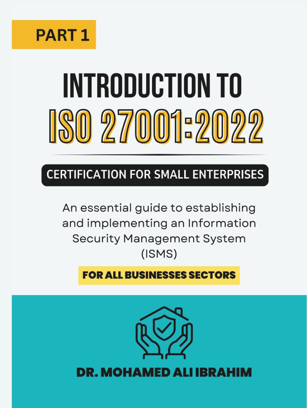 PART1: Introduction to ISO 27001:2022 Certification for Small Enterprises: An essential guide to establishing and implementing an Information Security ... (ISO 27001-SMALL ENTERPRISES BOOKS)