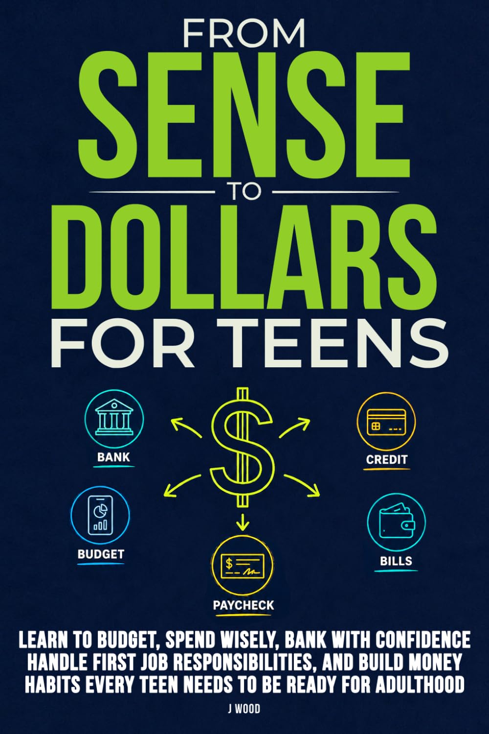 From Sense to Dollars for Teens: Learn to Budget, Spend Wisely, Bank with Confidence, Handle First Job Responsibilities, and Build Money Habits Every Teen Needs for Adulthood