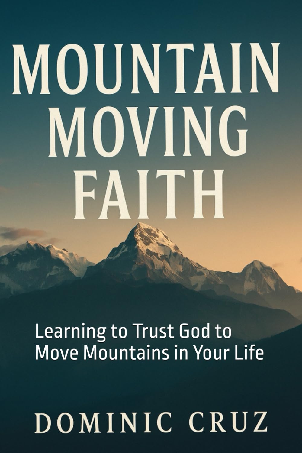 Faith That Moves Your Mountains: Learning to Trust God to Move Mountains in Your Life