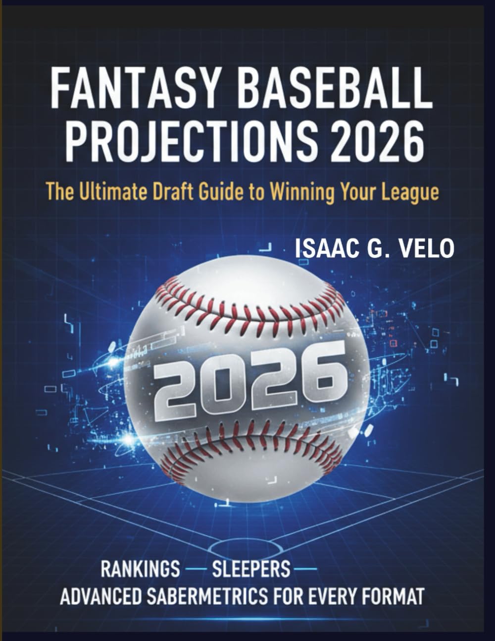 Fantasy Baseball Projections 2026: The Ultimate Draft Guide to Winning Your League: Rankings, Sleepers, and Advanced Sabermetrics for Every Format