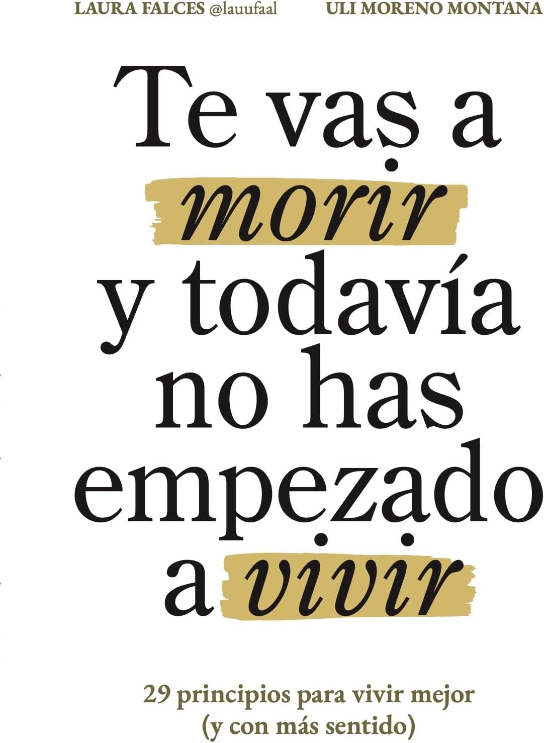 Te vas a morir y todavía no has empezado a vivir: 29 principios para vivir mejor (y con más sentido)