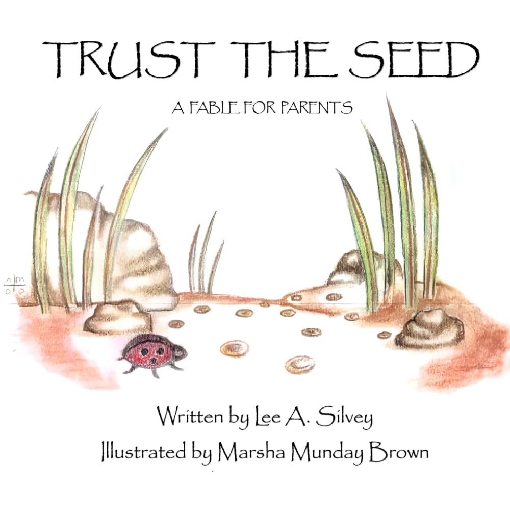 Trusting the Seed: A Story for Parents to help nourish and grow their children to live happy, confident lives.