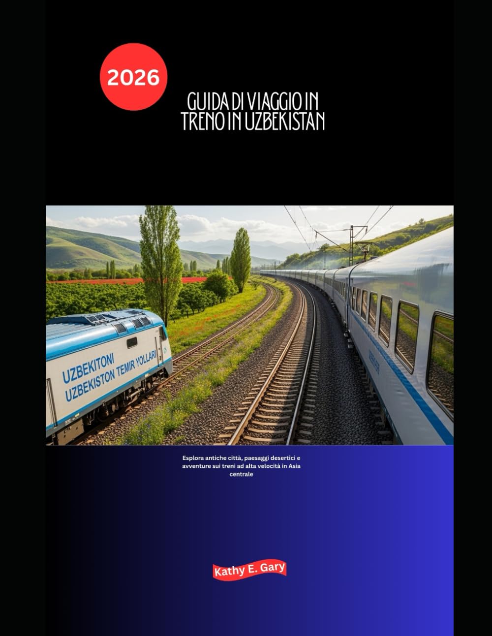 Guida di viaggio in treno in Uzbekistan 2026: Esplora antiche città, paesaggi desertici e avventure sui treni ad alta velocità in Asia centrale (Explore the World by Train in 2026)