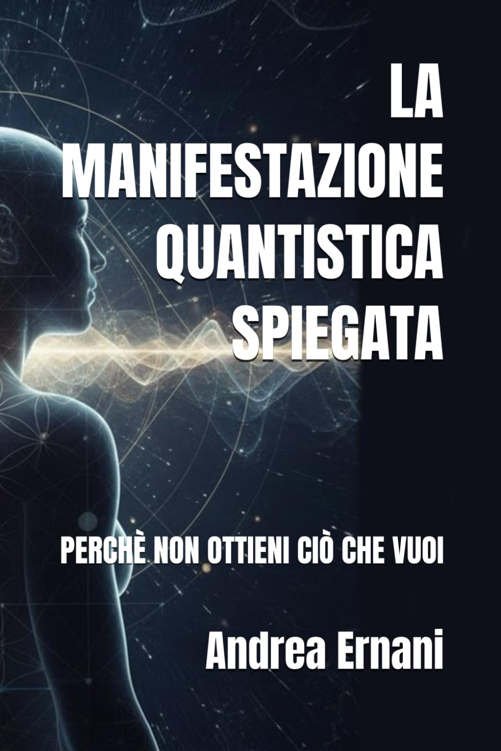 LA MANIFESTAZIONE QUANTISTICA SPIEGATA: PERCHÈ NON OTTIENI CIÒ CHE VUOI