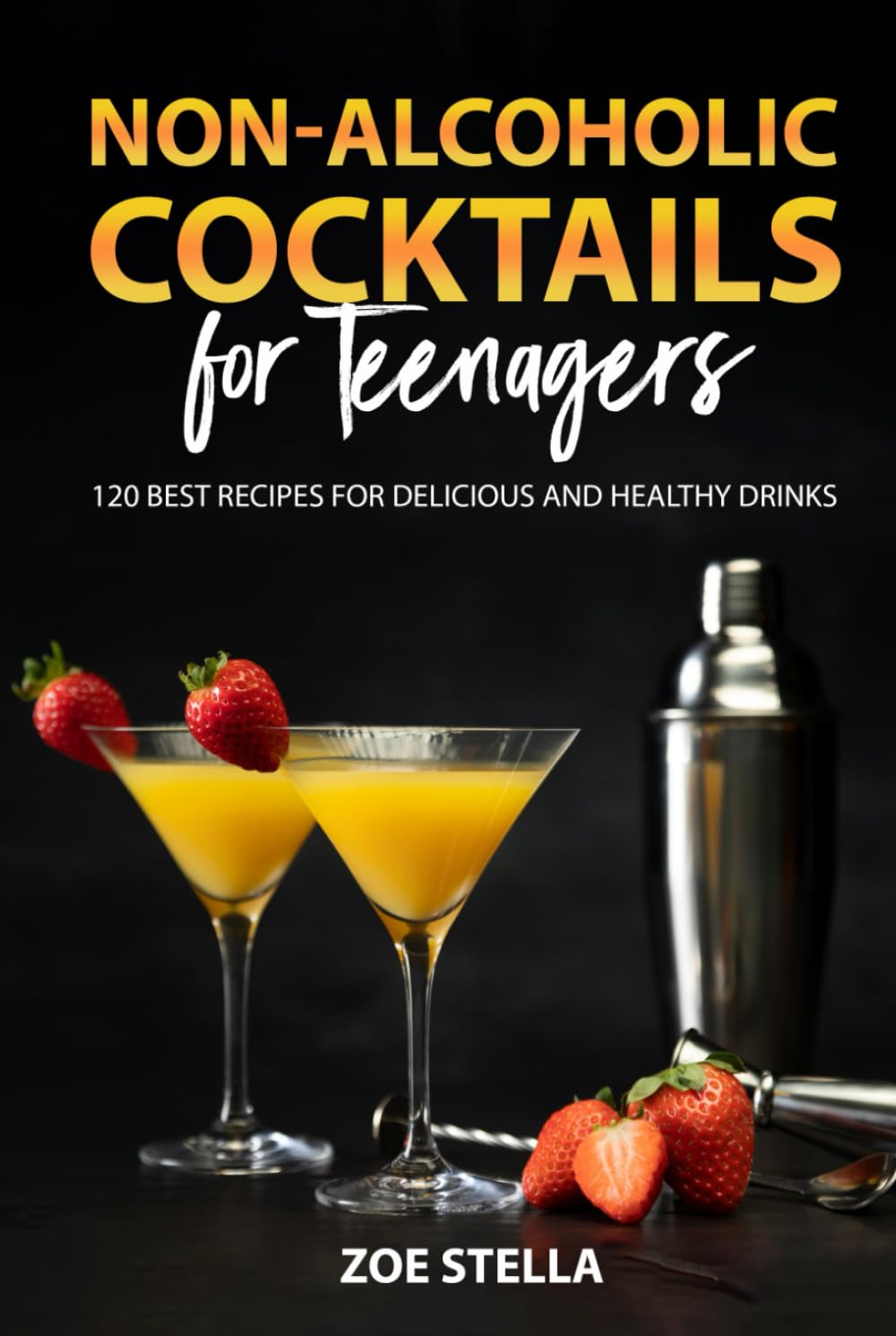 Non-Alcoholic Cocktails for Teenagers: 120 Best Recipes for Delicious and Healthy Drinks