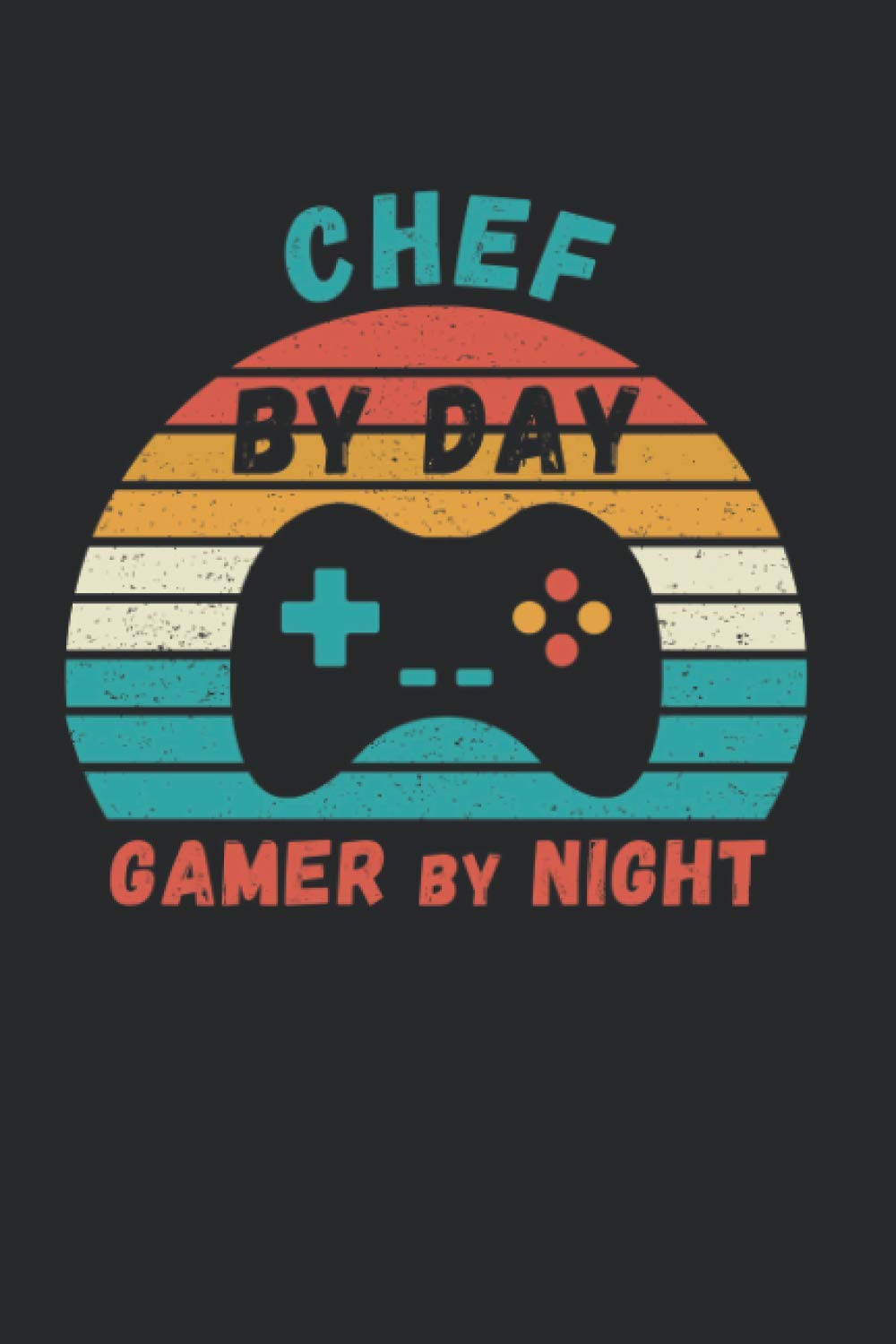 Chef by Day Gamer by Night: Chef Gifts for Birthdays and Graduation, 110 pages Lined Notebook