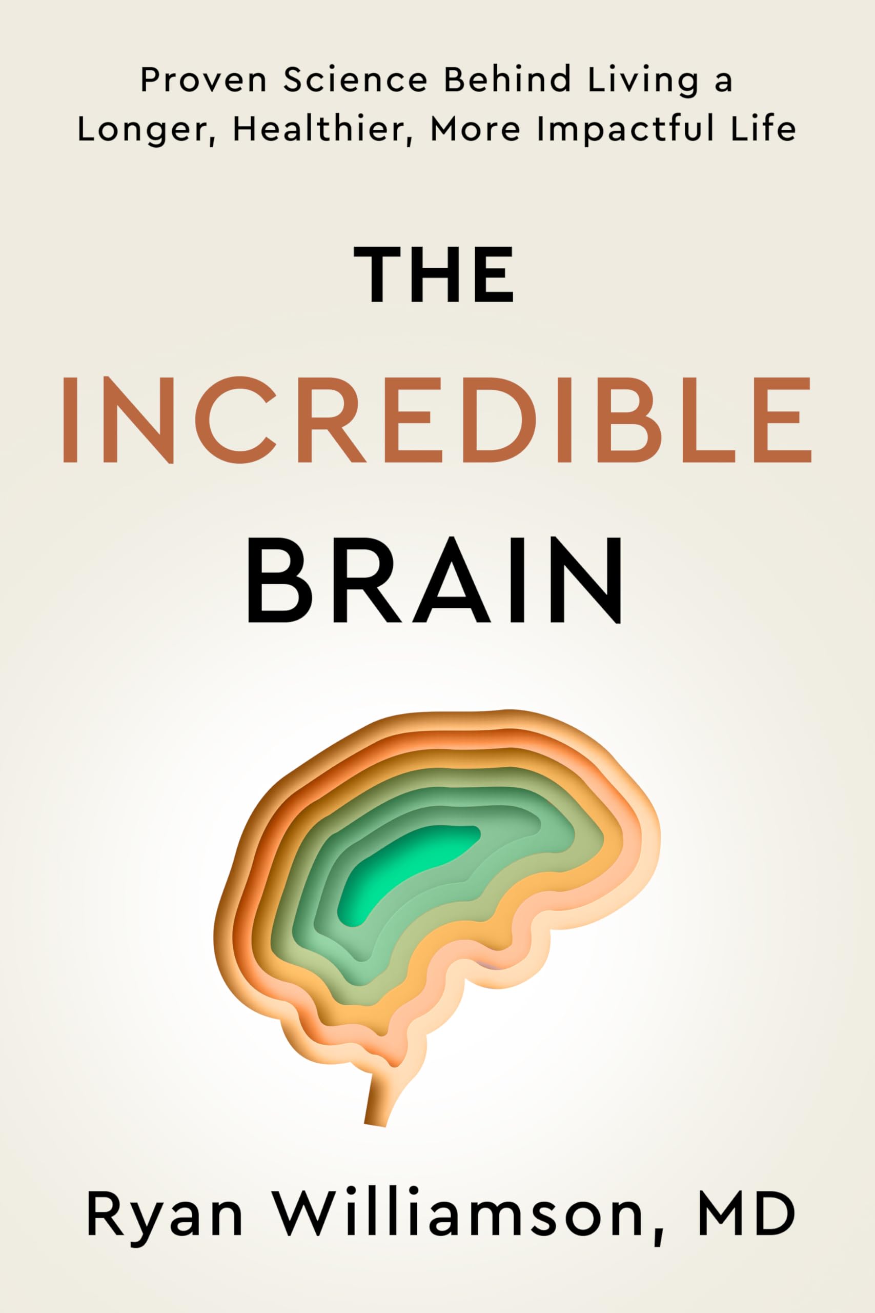 The Incredible Brain: Proven Science Behind Living a Longer, Healthier, More Impactful Life