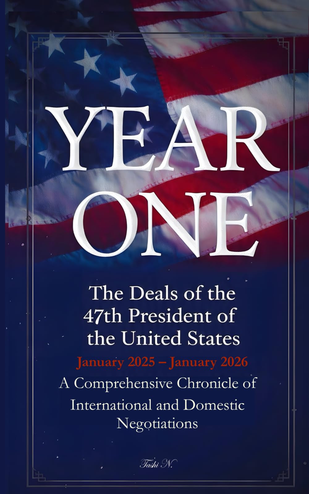 YEAR ONE: The Deals of the 47th President of the United States: A Comprehensive Chronicle of International and Domestic Negotiations
