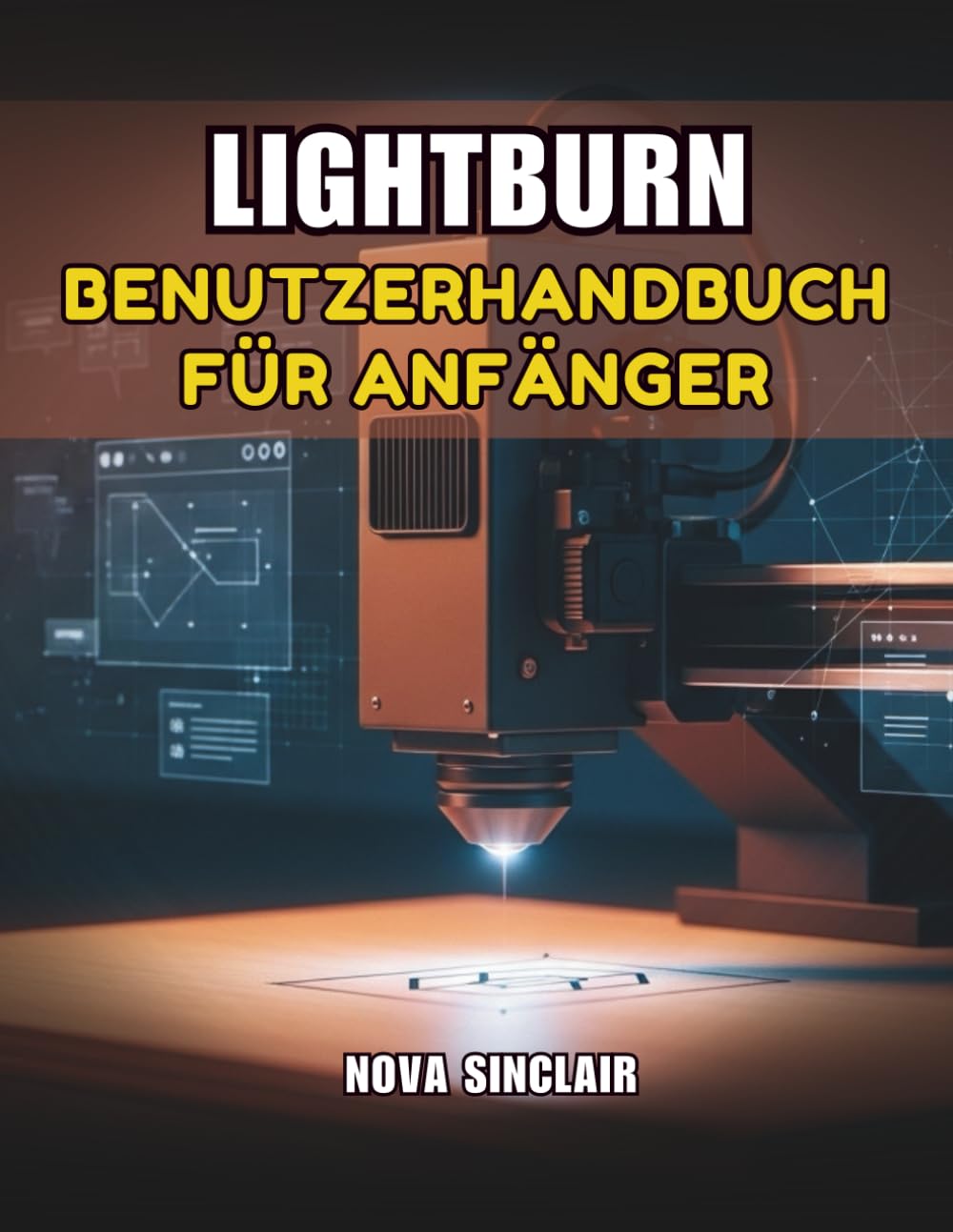 LIGHTBURN BENUTZERHANDBUCH FÜR ANFÄNGER: Eine Schritt für-Schritt-Anleitung zum Lasergravieren und schneiden