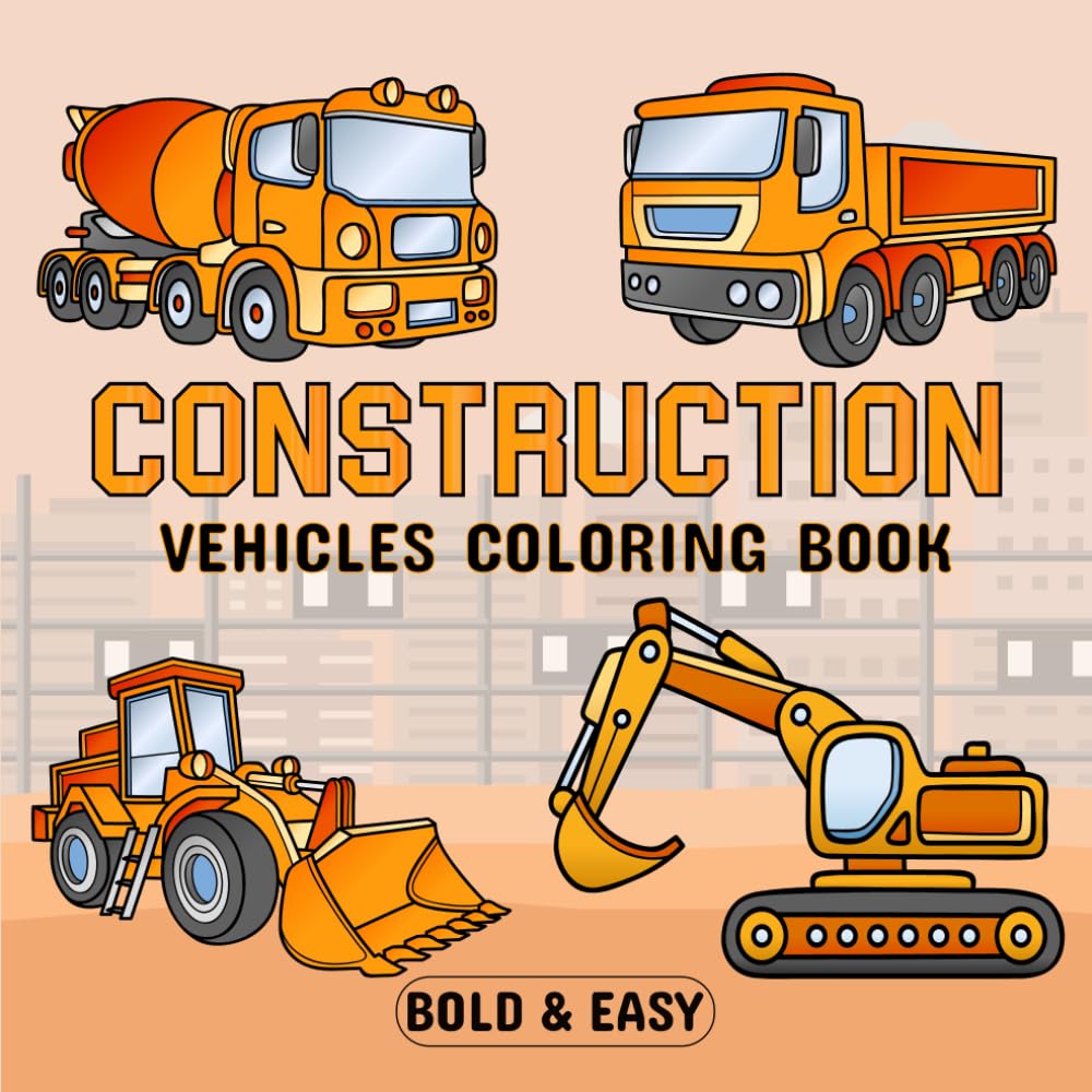 Construction Vehicles Coloring Book Bold & Easy: 40 Simple and Big Designs for Relaxation Featuring Bulldozers, Diggers, Cranes Dump Trucks, and Excavators For Kids
