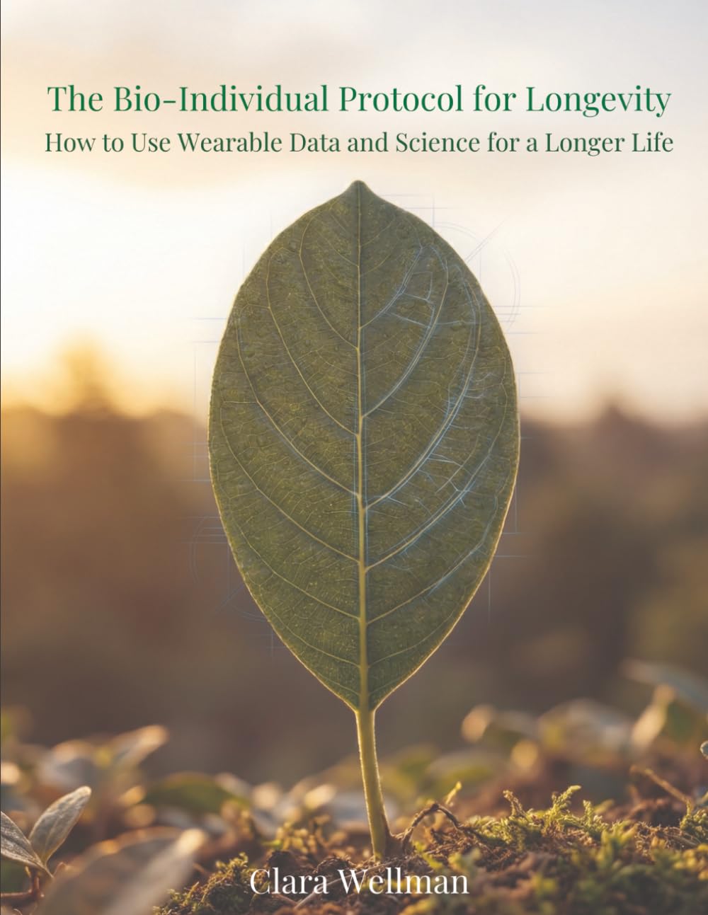 The Bio-Individual Protocol for Longevity: How to Use Wearable Data and Science for a Longer Life (Health and Wellness)