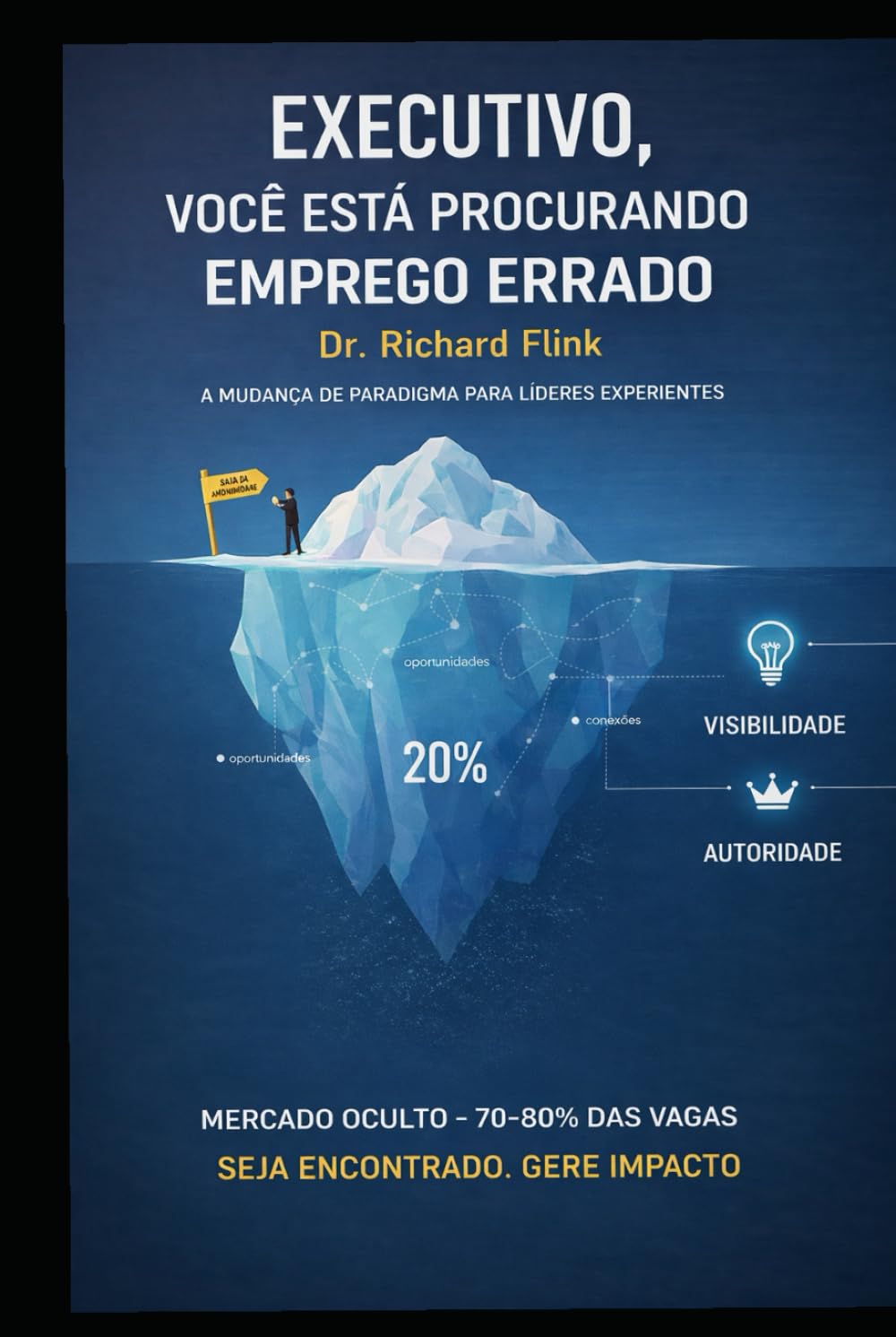 Executivo, Você Está Procurando Emprego Errado: Estratégias que Funcionam para Alcançar Recolocação com Rapidez e Autorid
