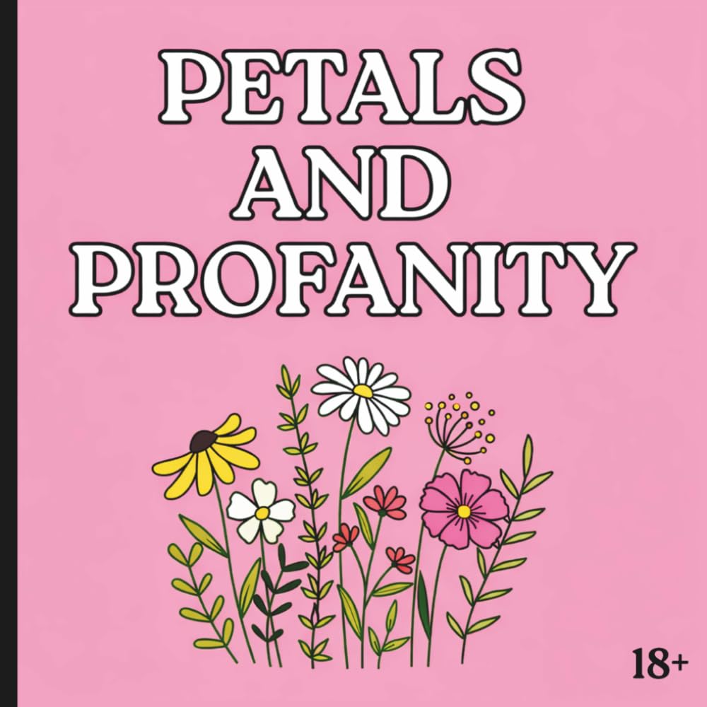Petals and Profanity: An Adult Coloring Book of Blossoms and Bold Language