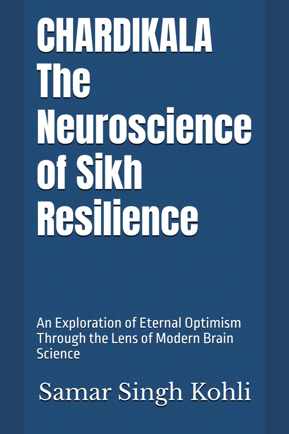 CHARDIKALA - The Neuroscience of Sikh Resilience: An Exploration of Eternal Optimism Through the Lens of Modern Brain Science: 2