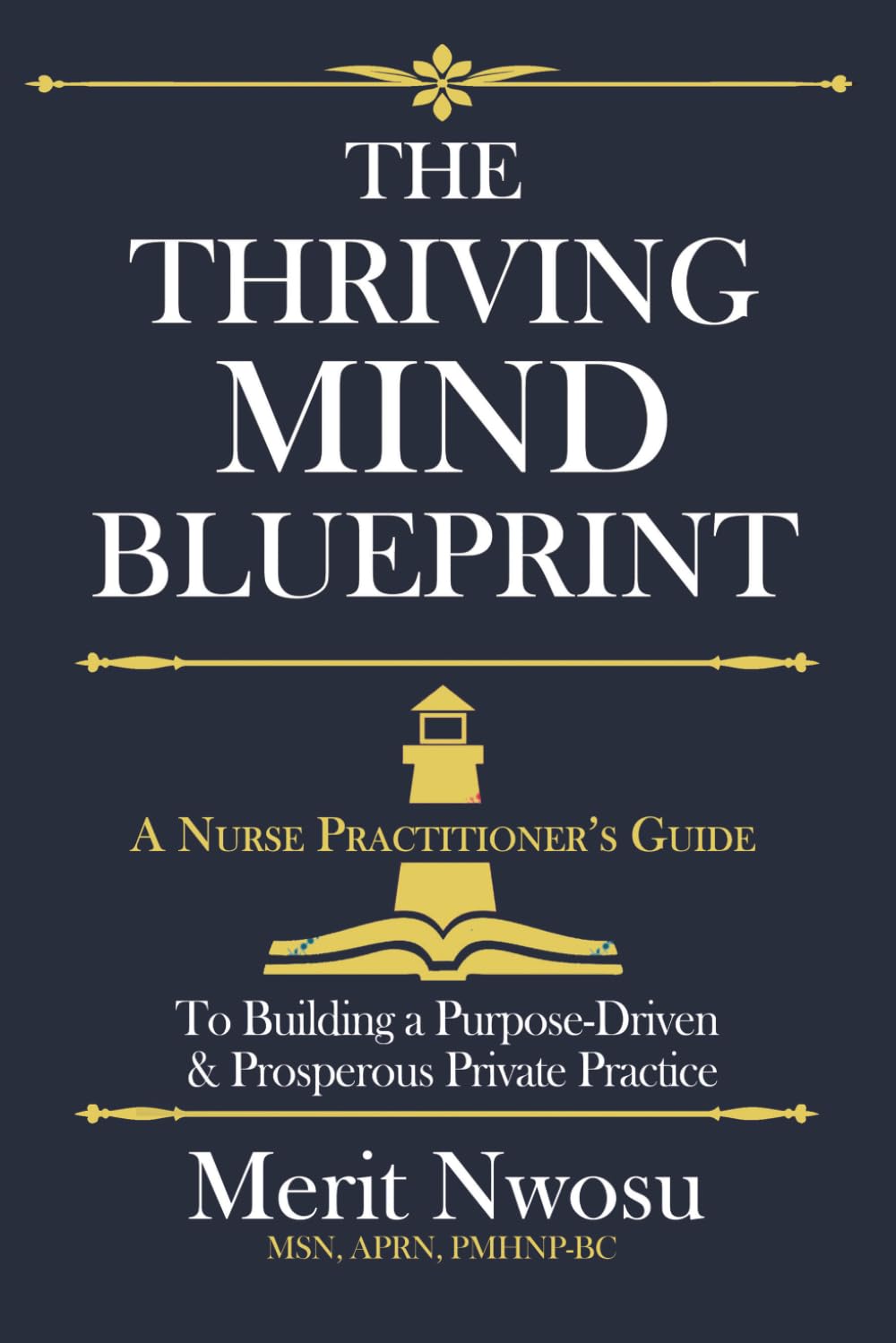 The Thriving Mind Blueprint: A Nurse Practitioner's Step-by-Step Guide to Building a Purpose-Driven & Prosperous Private Practice