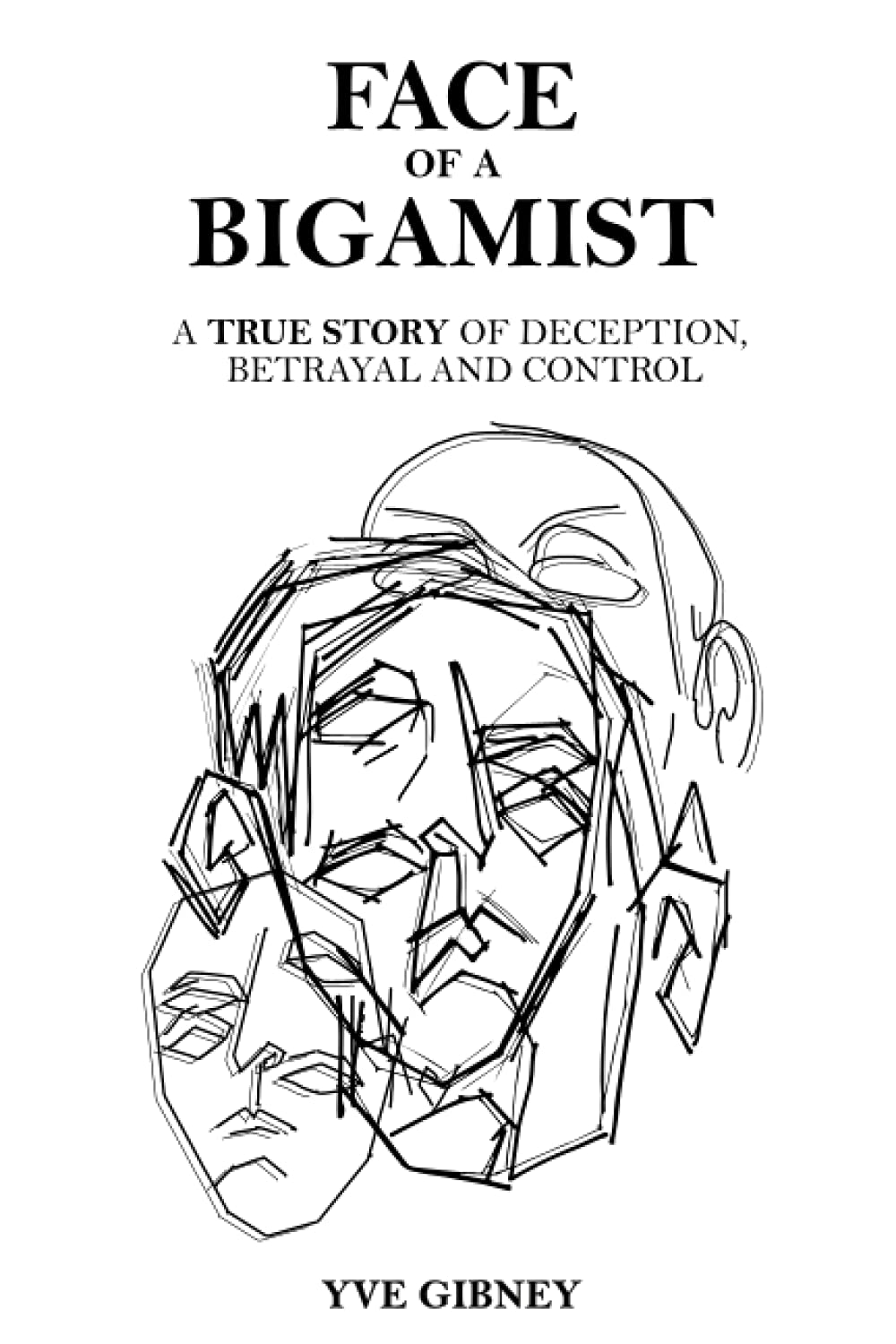 Face of a Bigamist: A True Story of Deception, Betrayal and Control