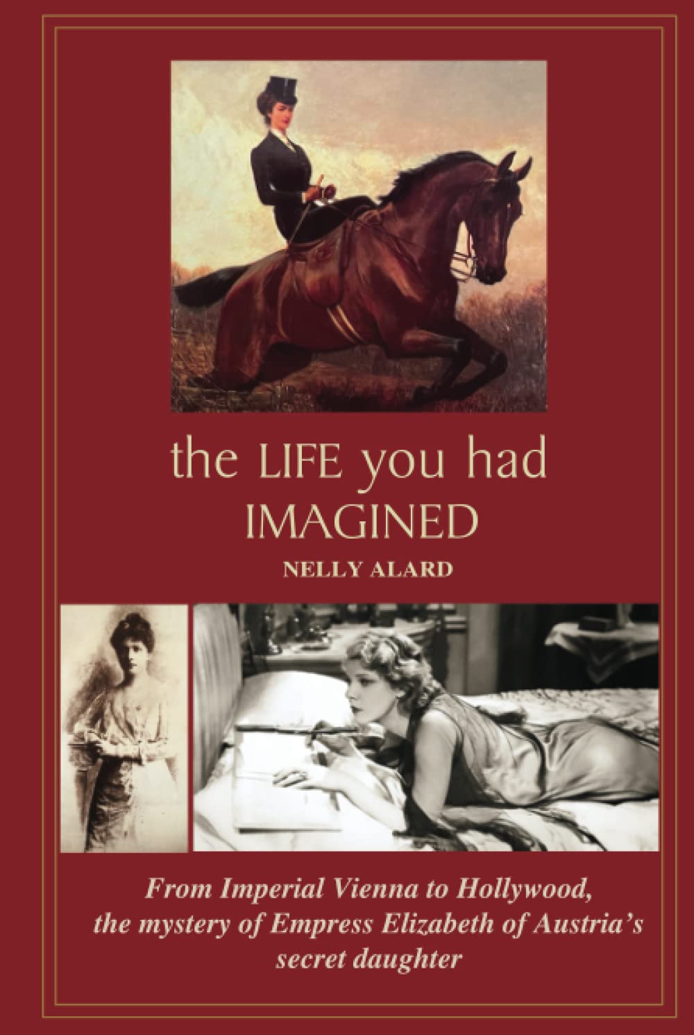 THE LIFE YOU HAD IMAGINED: From Imperial Vienna to Hollywood, the mystery of Empress Elizabeth of Austria's secret daughter