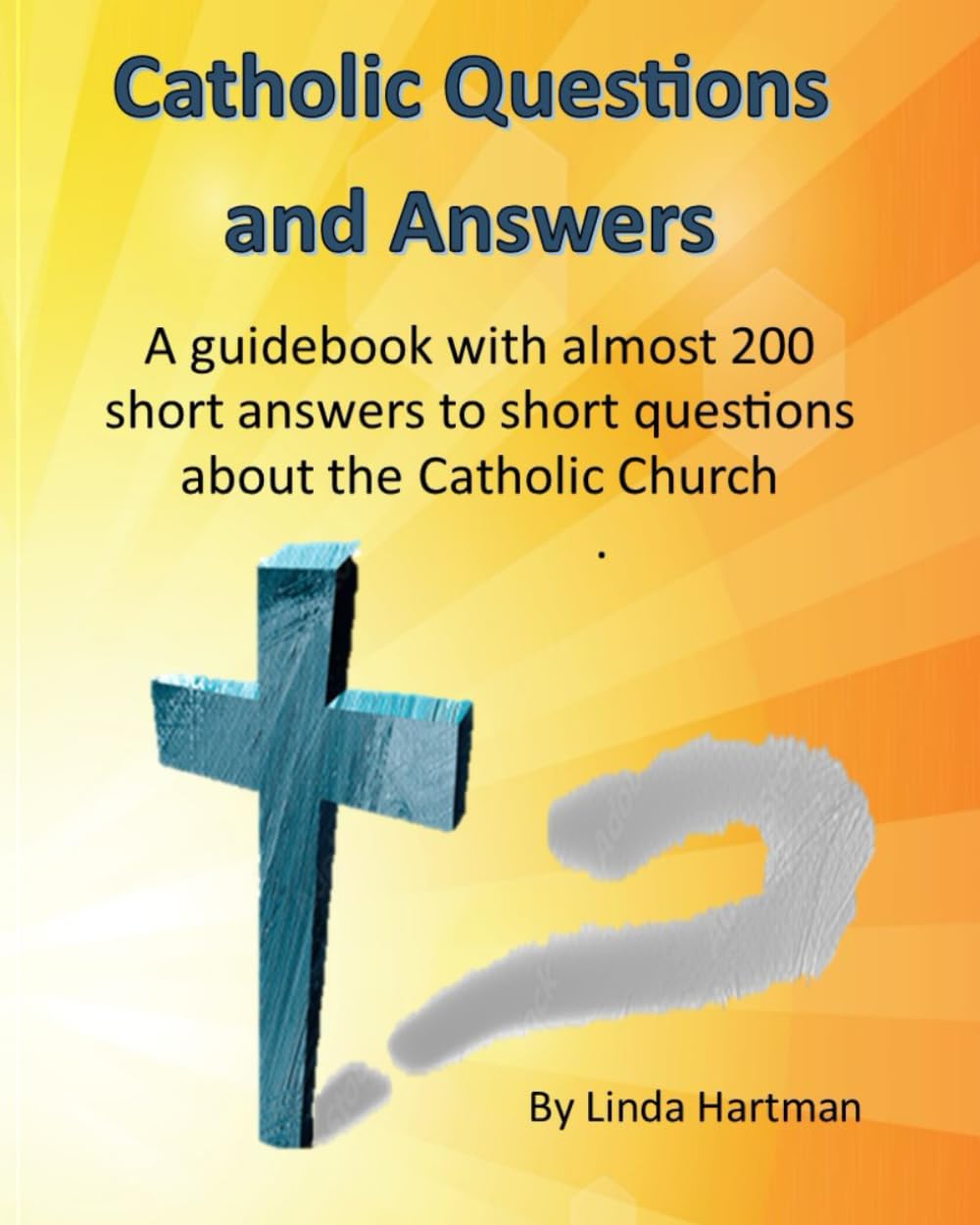 Catholic Questions And Answers: A guidebook with almost 200 short answers to short questions about the Catholic Church