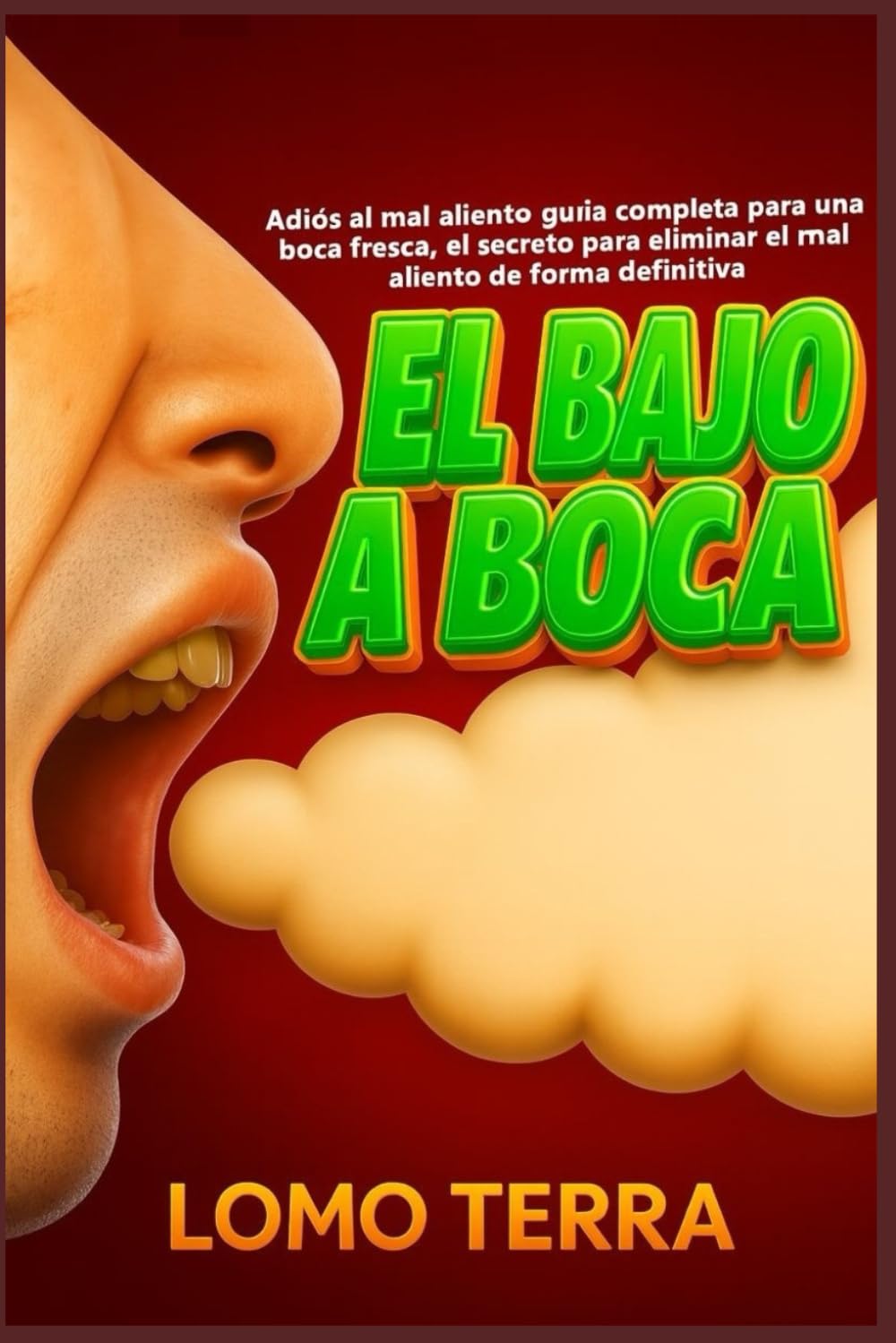El bajo a boca: Adiós al mal aliento guía completa para una boca fresca, el secreto para eliminar el mal aliento de forma definitiva